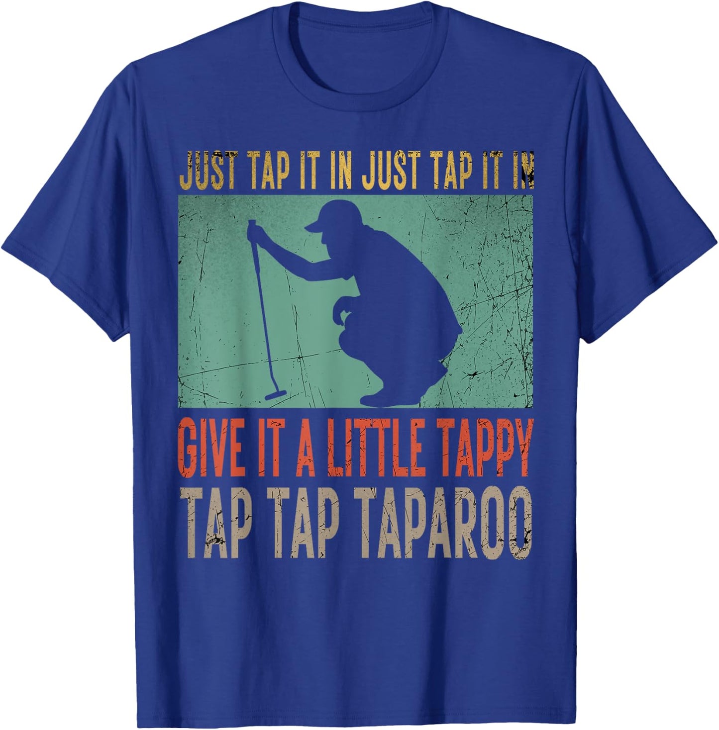 Just Tap It In Just Tap It In Give It A Little Tappy Golfer T-Shirt - T-Shirt | Royal