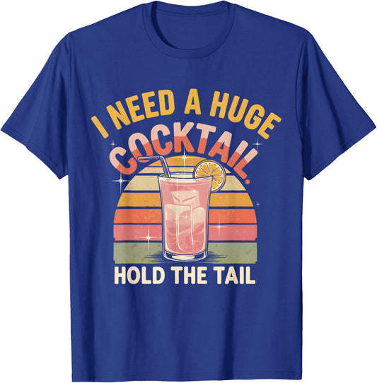 I Need a Huge Cocktail Hold The Tail Funny Adult Humor Retro T-Shirt - T-Shirt | Royal
