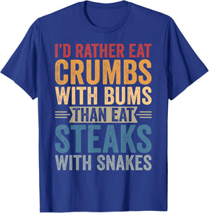 I'd Rather Eat Crumbs With Bums Than Eat Steaks With Snakes T-Shirt - T-Shirt | Royal