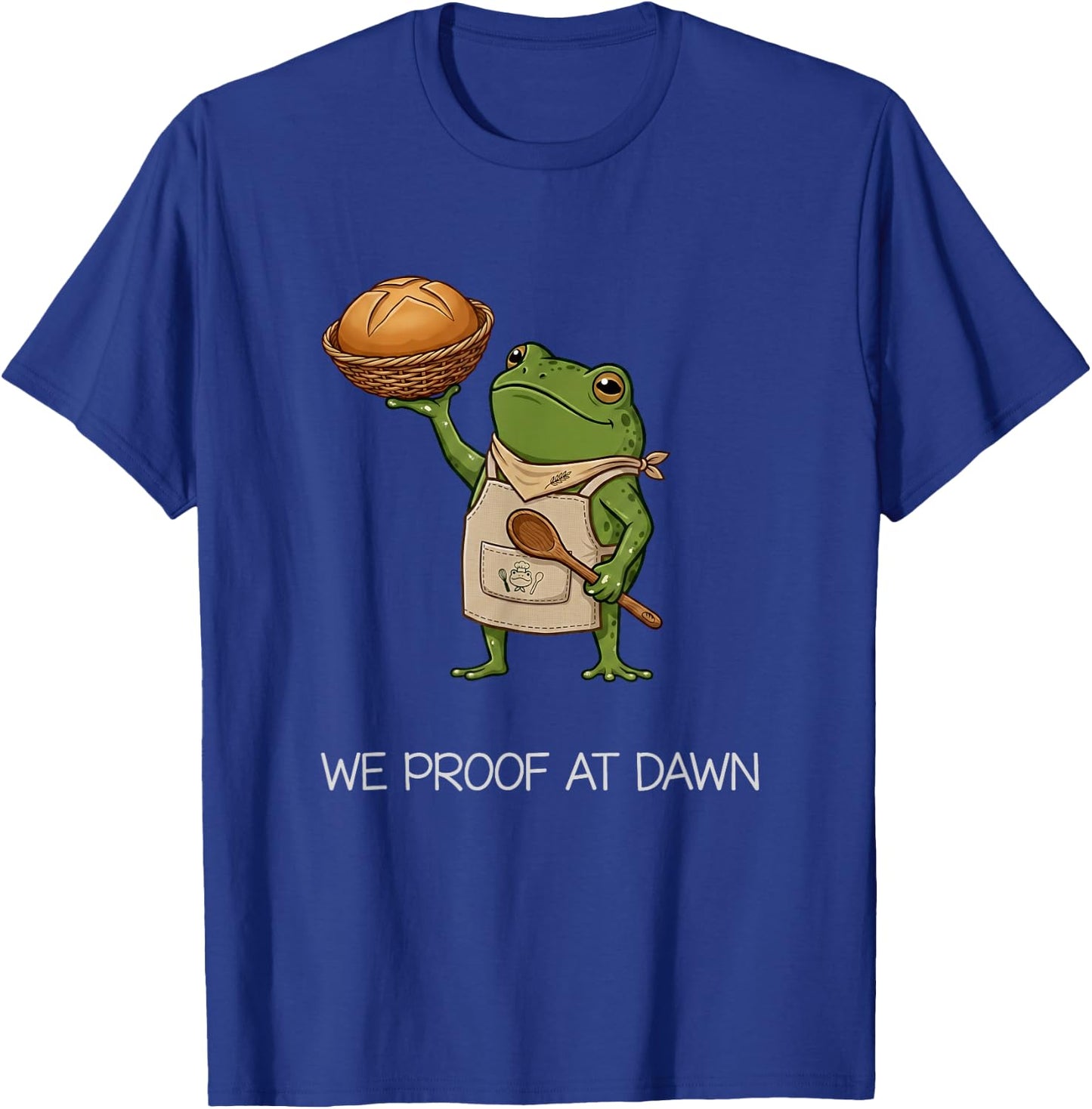 We Proof At Dawn Funny Frog Meme Baker Bread Squad T-Shirt - T-Shirt | Royal