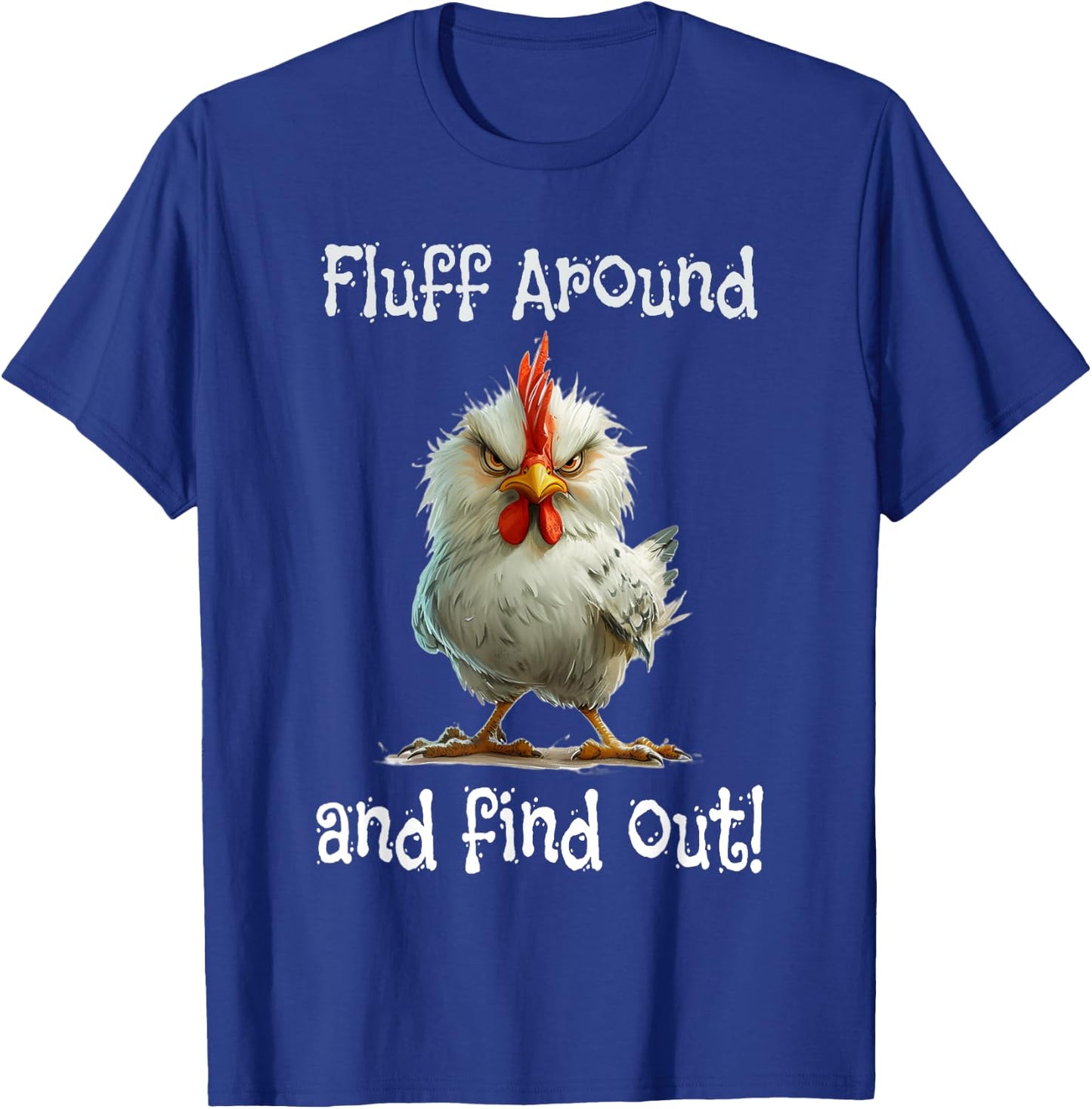 Mad Chicken Fluff Around and Find Out T-Shirt - T-Shirt | Royal