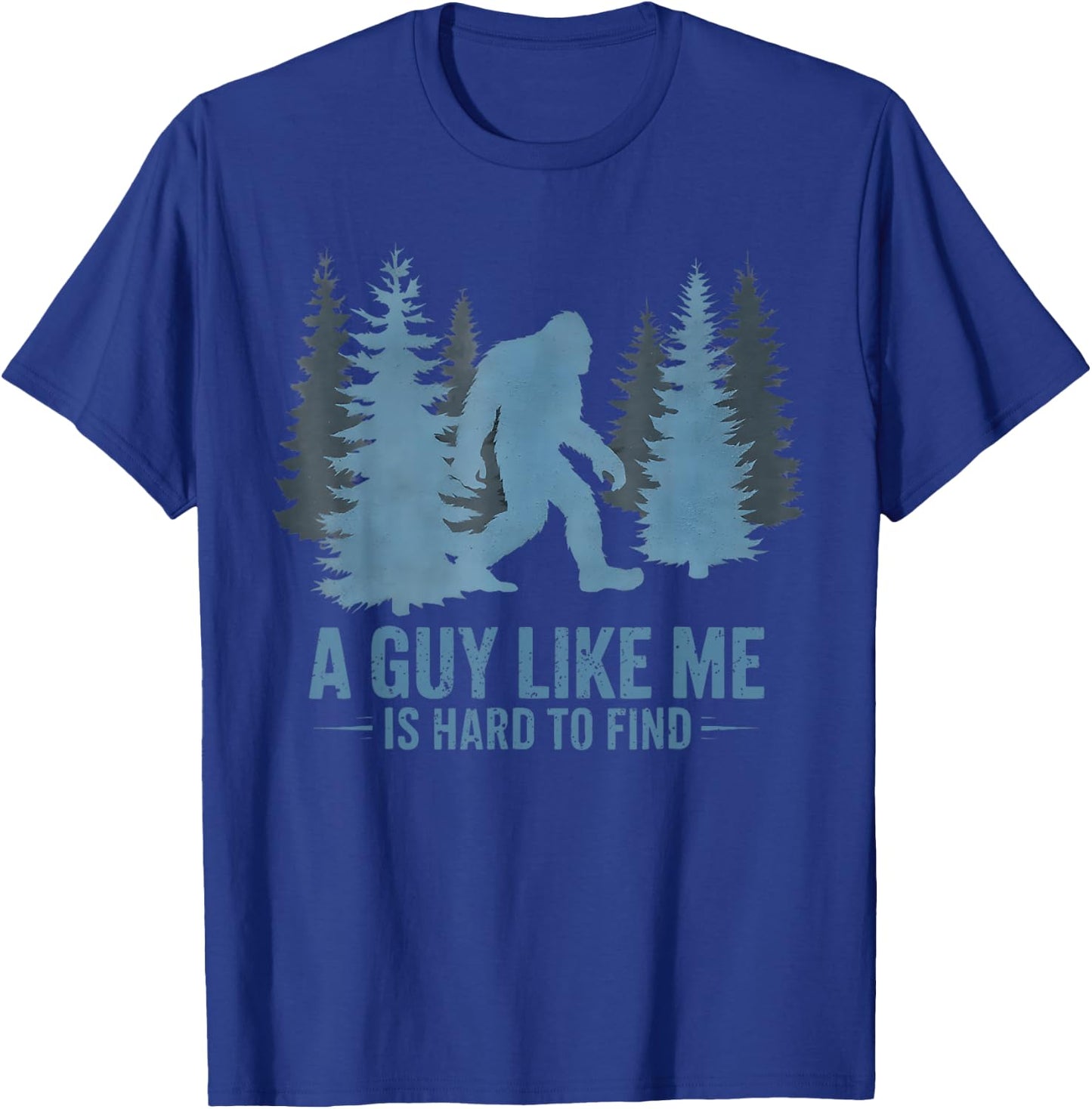 Funny Bigfoot A Guy Like Me is Hard to Forest Find T-Shirt - T-Shirt | Royal