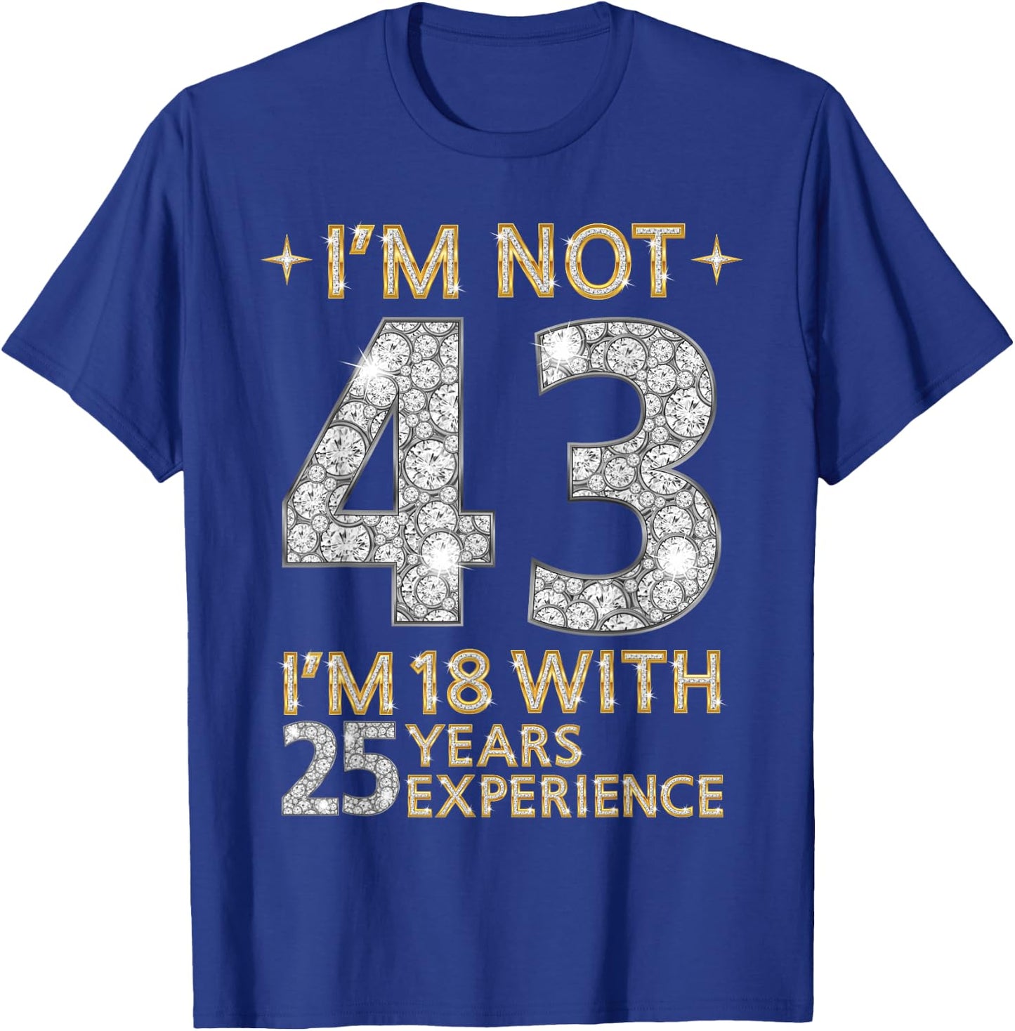 I'm Not 43 I'm 18 with 25 Years Experience Funny 43rd b-day T-Shirt - T-Shirt | Royal