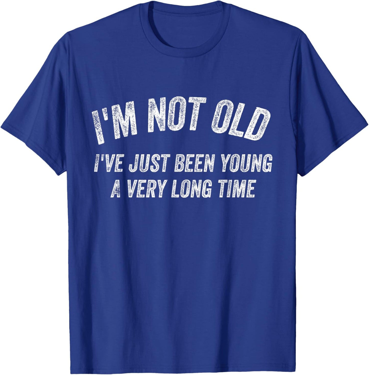 I'm not old I've just been young for a very long time T-Shirt - T-Shirt | Royal
