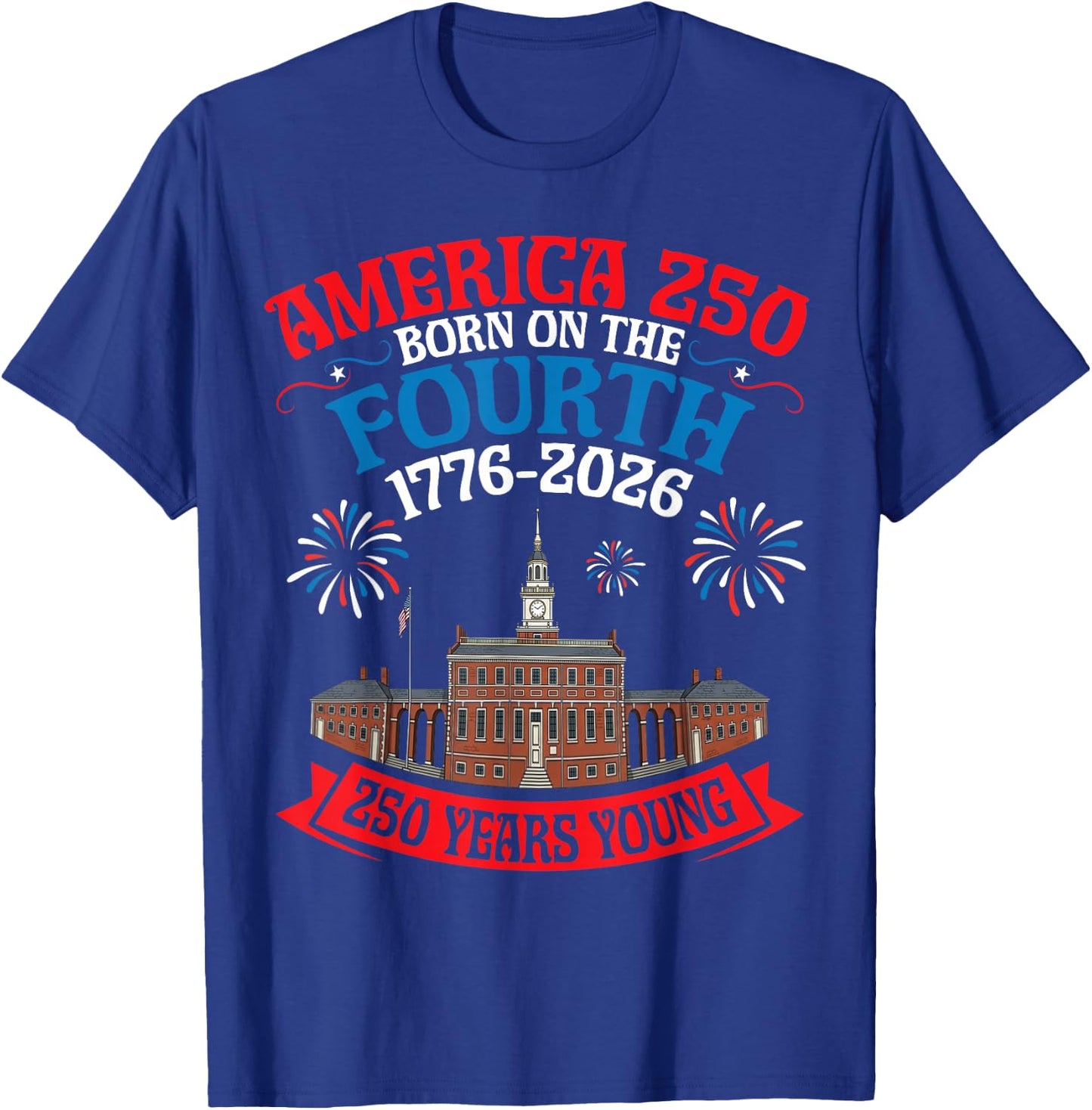 USA Born On The Fourth 250 Yrs Young 1776 to 2026 History T-Shirt - T-Shirt | Royal