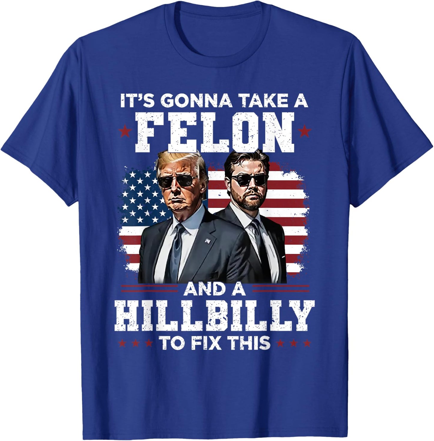 Trump Vance It's Gonna Take A Felon And A Hillbilly To Fix T-Shirt - T-Shirt | Royal