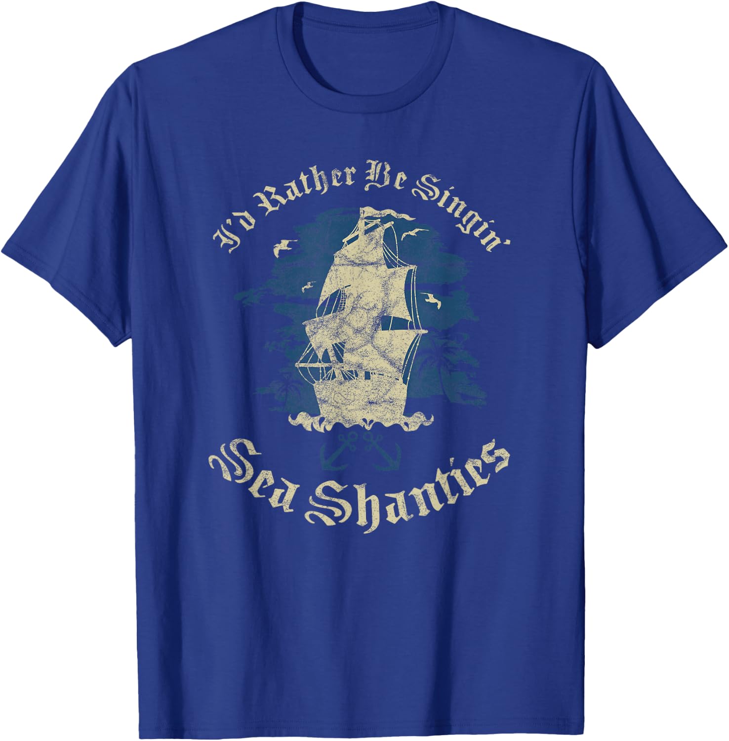I'd Rather Be Singin Sea Shanties Funny Shanty Sailors T-Shirt - T-Shirt | Royal