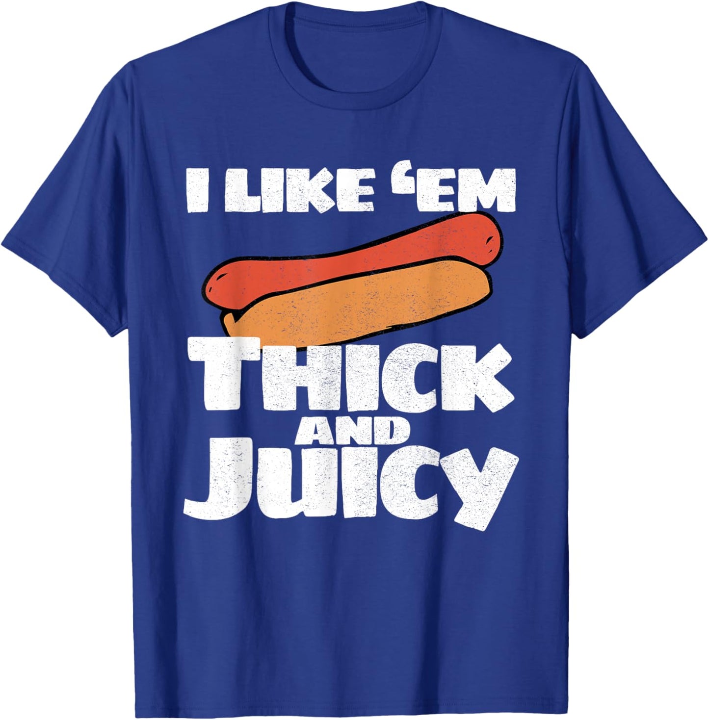 I Like Em Thick And Juicy Funny T Shirt T-Shirt - T-Shirt | Royal