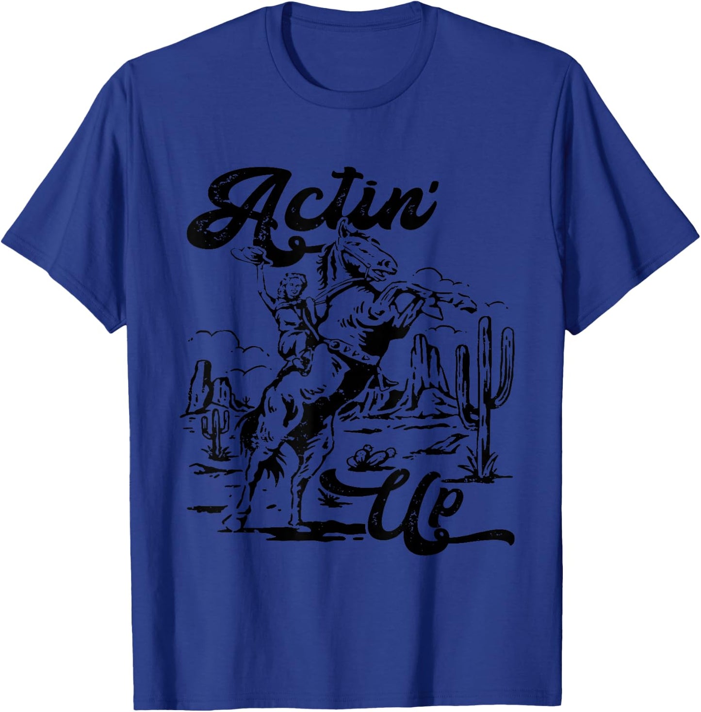 Actin' Up Cowgirl Rodeo Horse Western, Country Music T-Shirt - T-Shirt | Royal