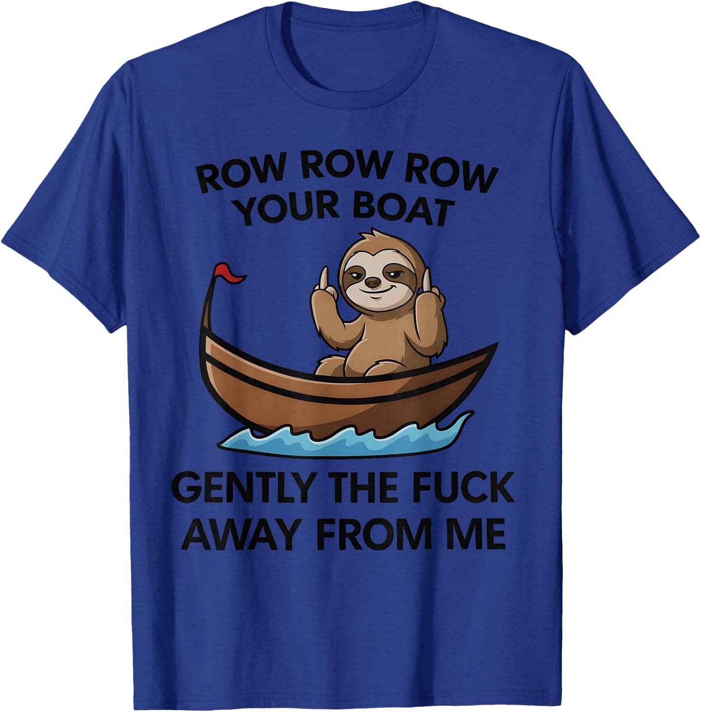 Row Row Row Your Boat Gently the FCK Away from me T-Shirt - T-Shirt | Royal