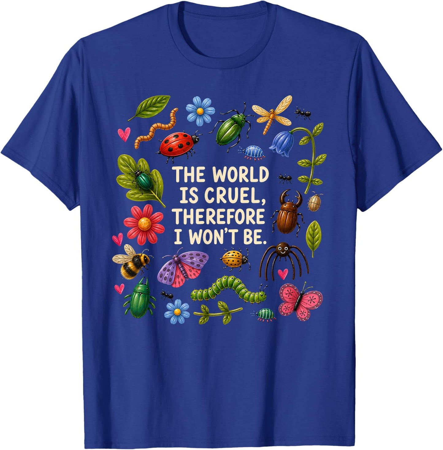 The World is Cruel Therefore I Won't Be Bugs T-Shirt - T-Shirt | Royal