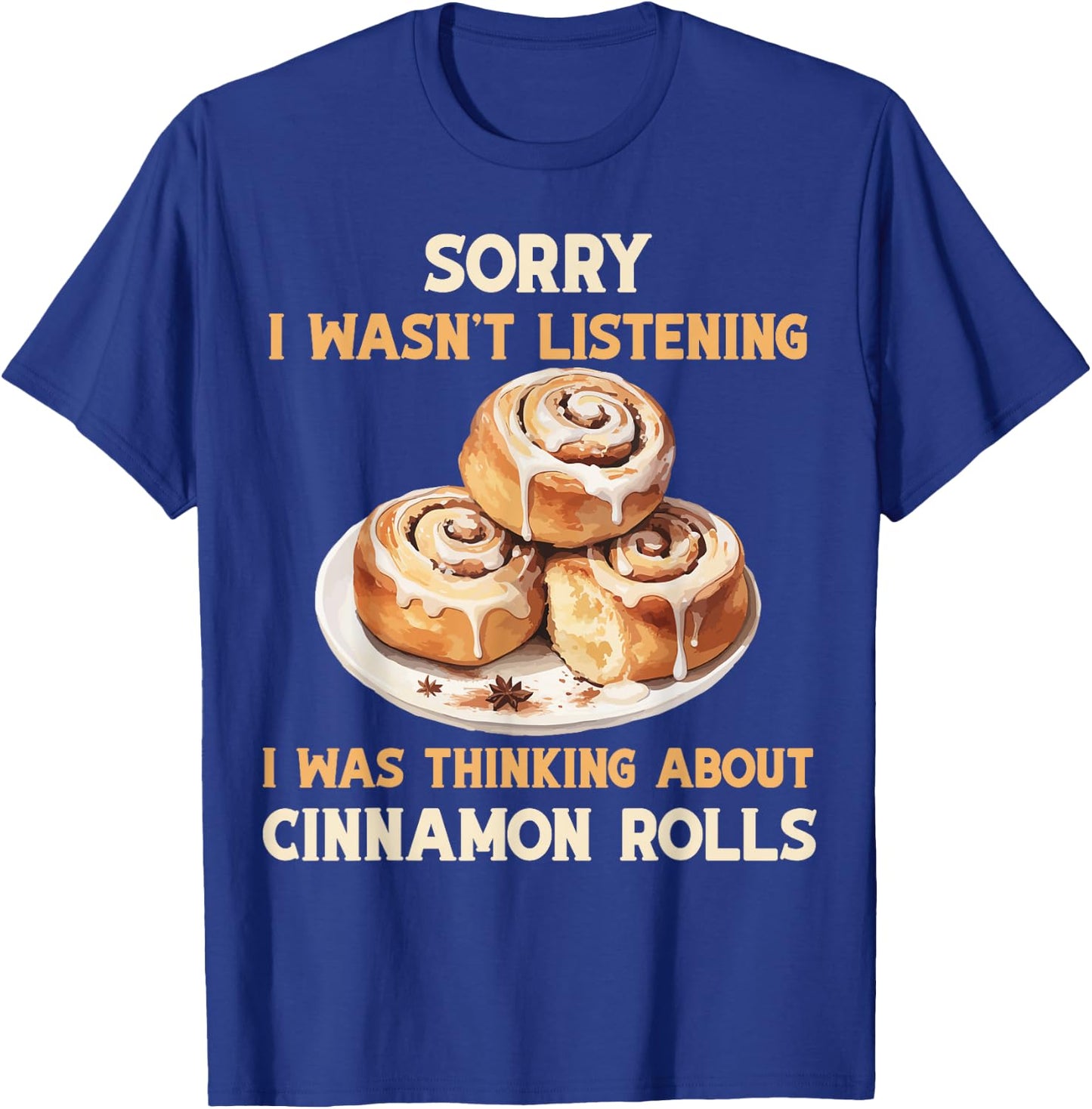 I was thinking Cinnamon Rolls Buns Foodie Baker T-Shirt - T-Shirt | Royal