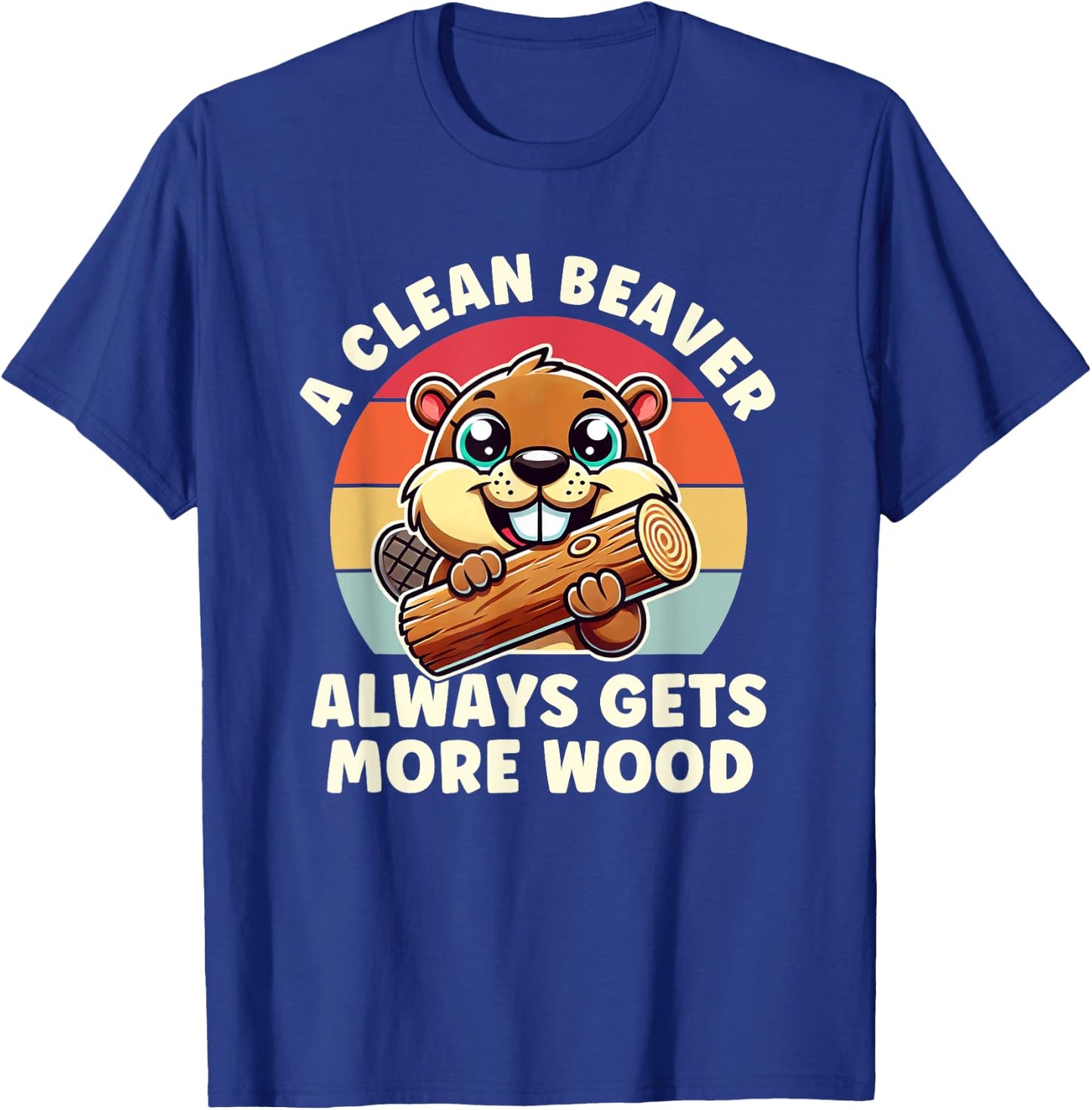 A Clean Beaver Always Gets More Wood Adult Humor Men Women T-Shirt - T-Shirt | Royal