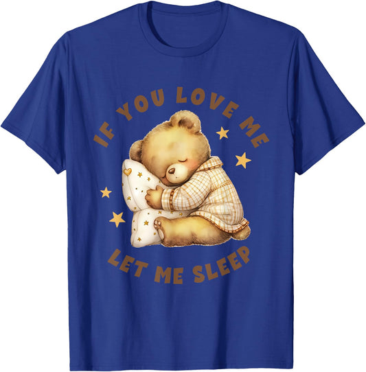 Niedlicher schlafender Teddybär mit Aufschrift "If You Love Me Let Me Sleep" T-Shirt - T-Shirt | Royal