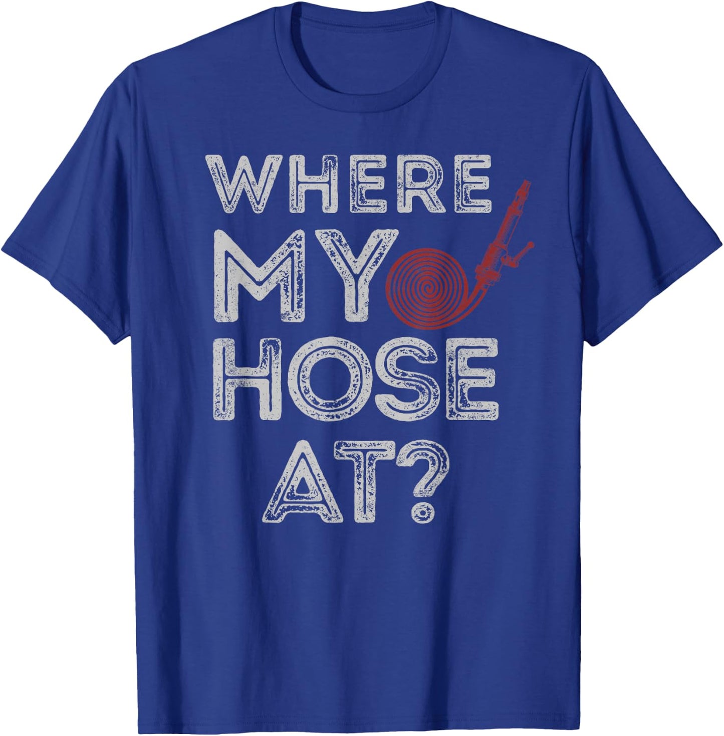 Firefighter Pun Where My Hose At T-Shirt - T-Shirt | Royal