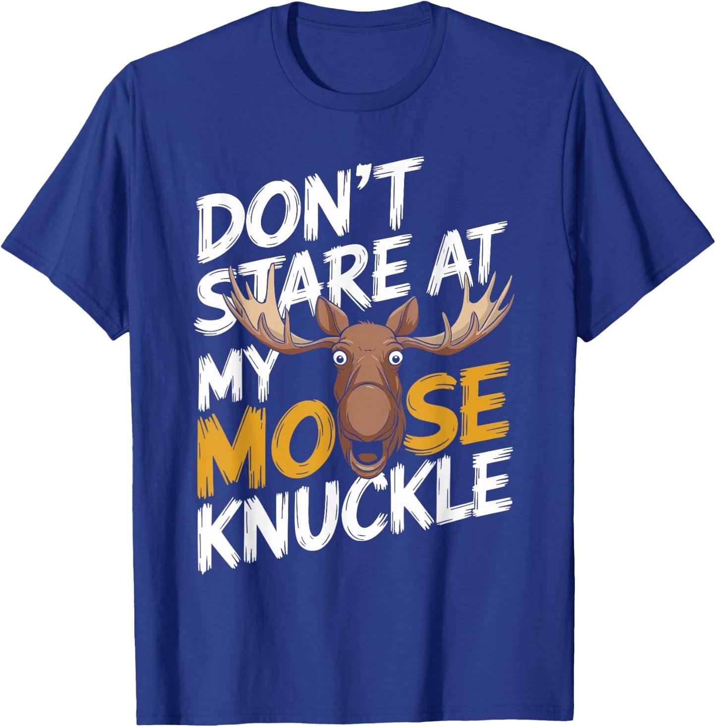 Don't Stare At My Moose Knuckle Funny Moose Knuckle T-Shirt - T-Shirt | Royal