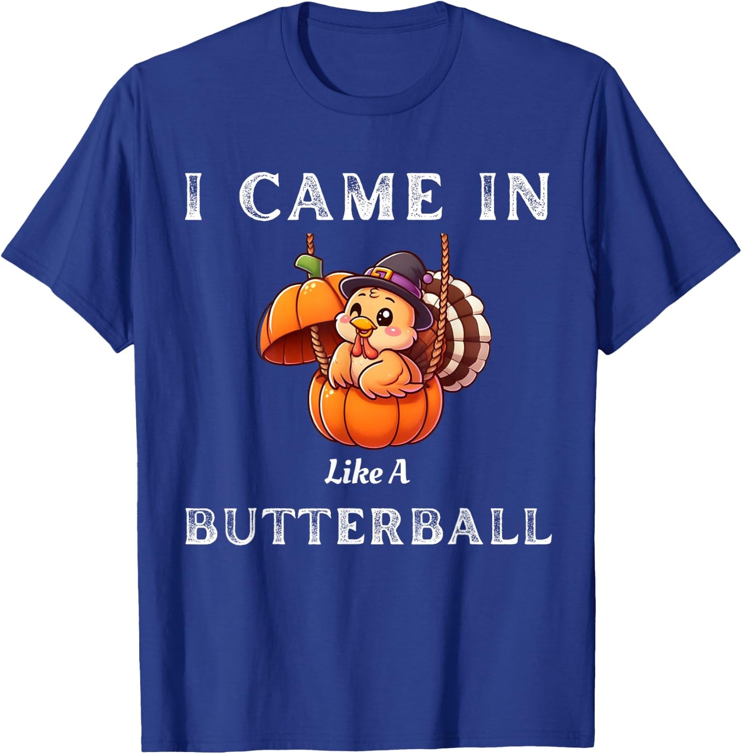 I Came In Like A Butterball Funny Thanksgiving Shirt T-Shirt - T-Shirt | Royal