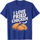 I Love Fried Chicken Foodie Humor T-Shirt - T-Shirt | Royal