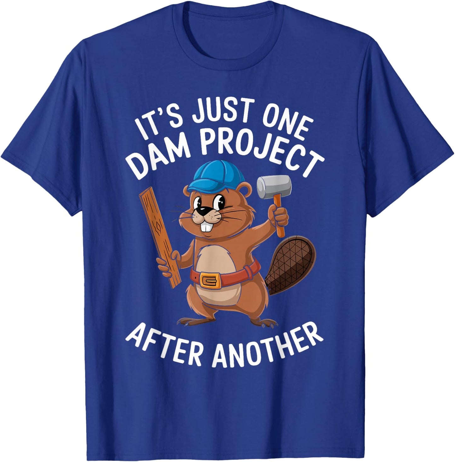 Beaver Carpenter It's Just One Dam Project After Another T-Shirt - T-Shirt | Royal