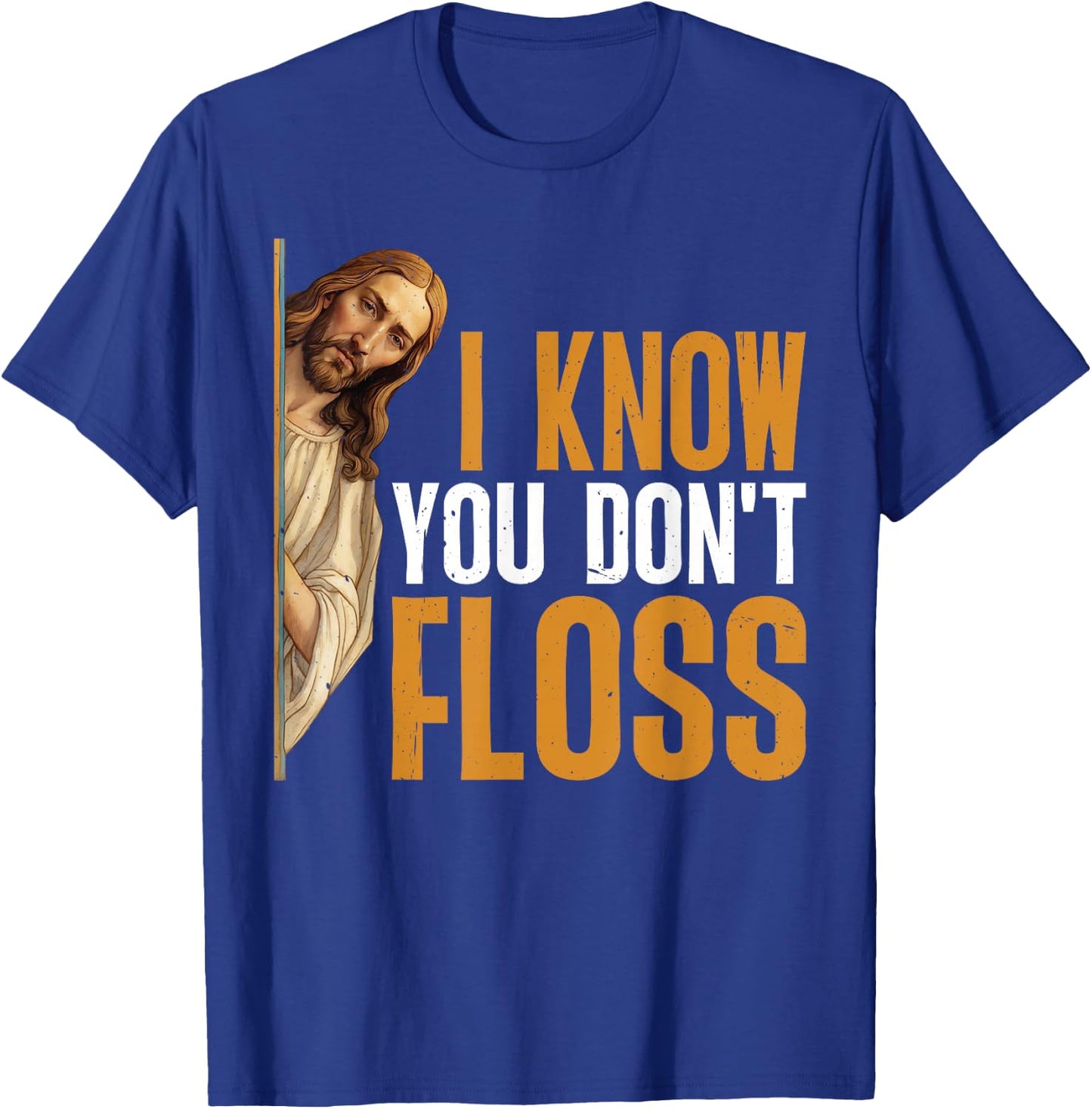 I Know You Don't Floss Funny Dentist Care T-Shirt - T-Shirt | Royal