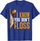 I Know You Don't Floss Funny Dentist Care T-Shirt - T-Shirt | Royal