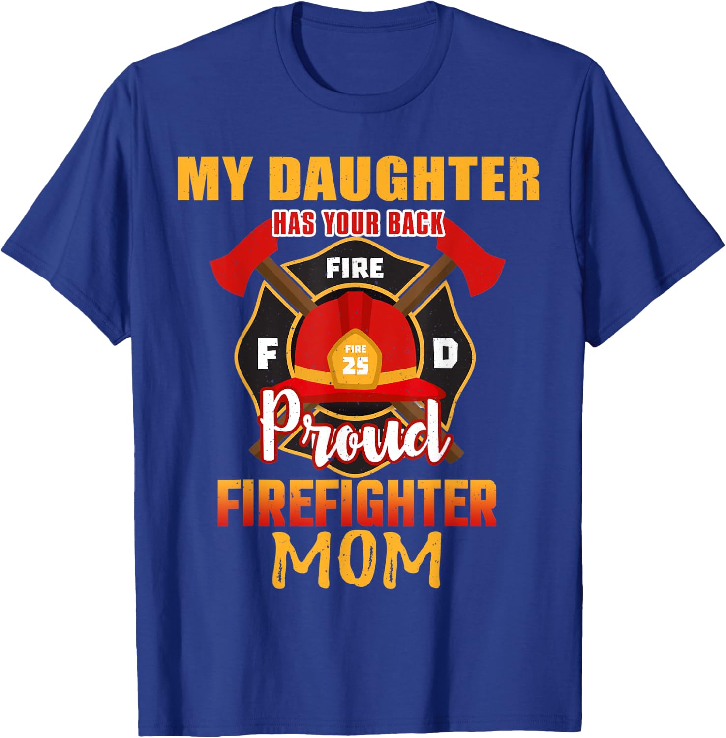 My Daughter Has Your Back Proud Firefighter Mom Mother T-Shirt - T-Shirt | Royal