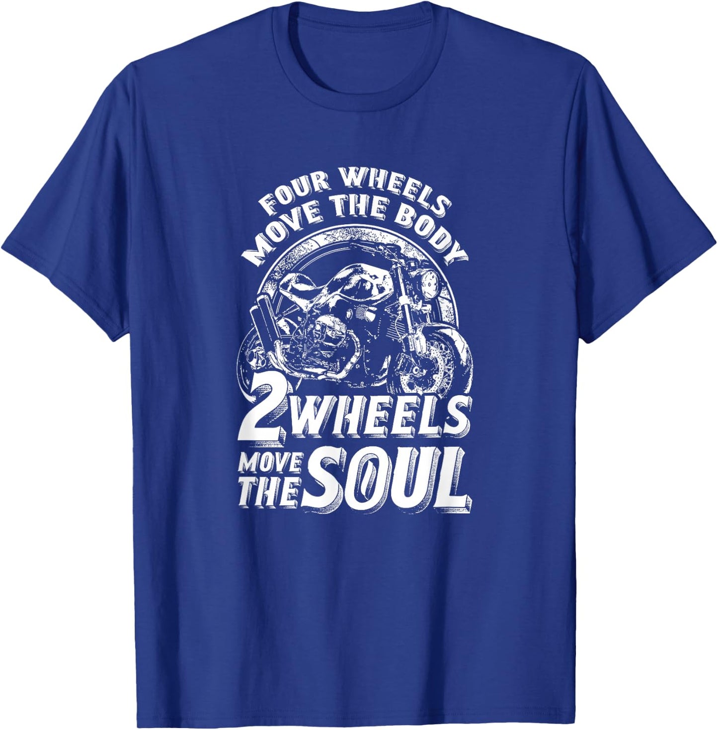 Four Wheels Move The Body Two Wheels Move The Soul T-Shirt - T-Shirt | Royal