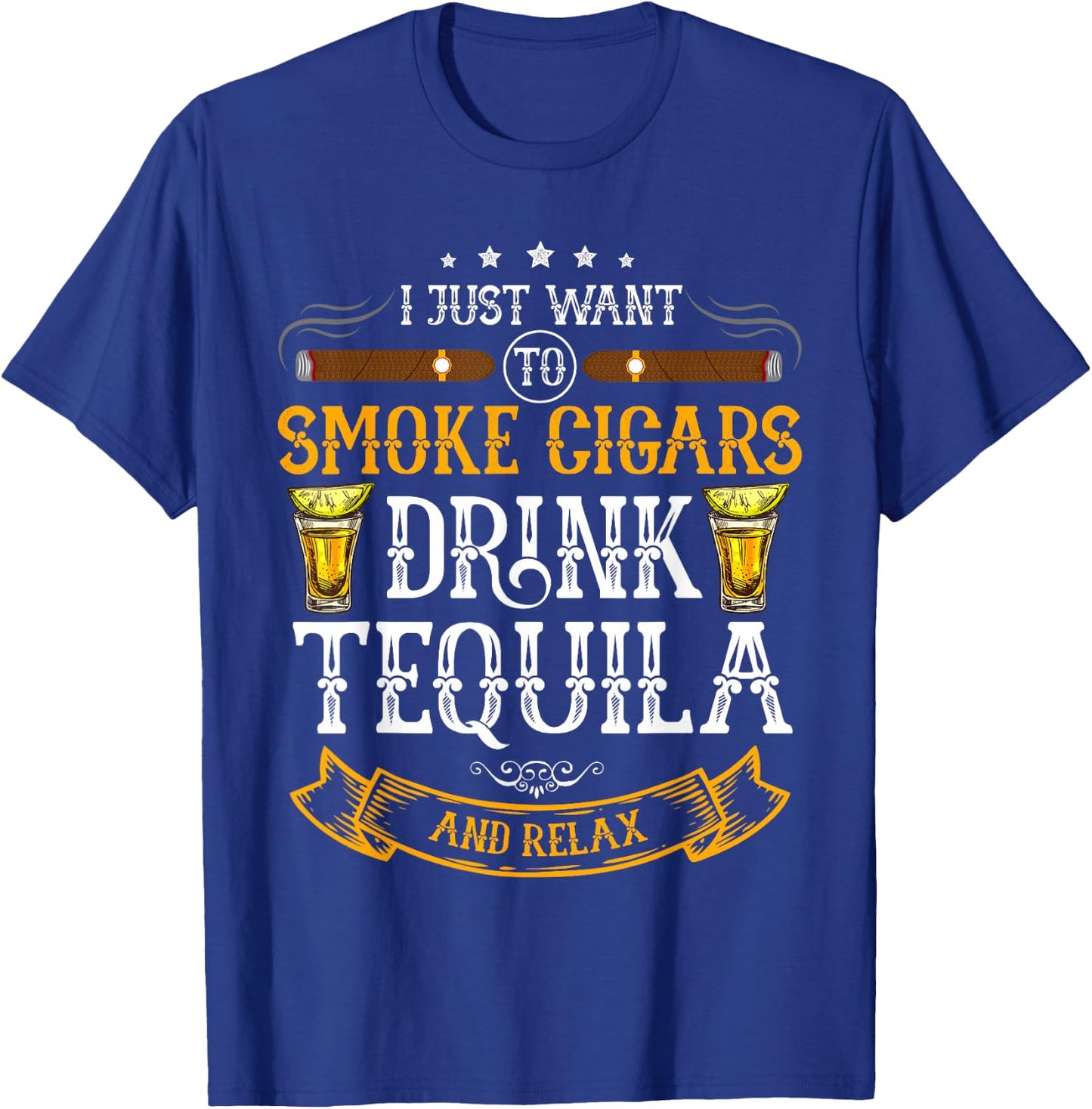 I just want to smoke cigars drink Tequila and relax Funny T-Shirt - T-Shirt | Royal