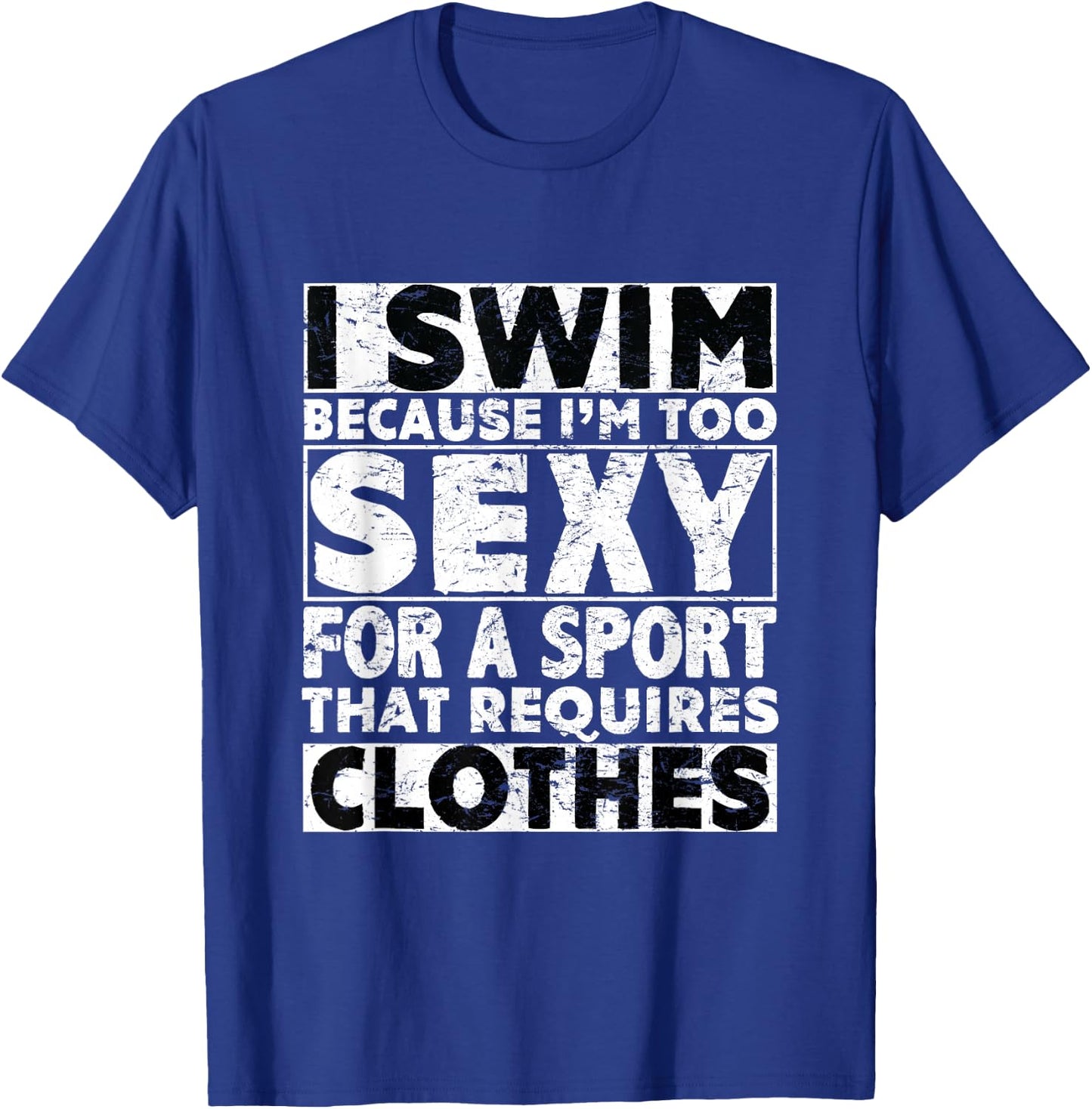 I Swim Because I'm Too Sexy For Sport That Requires Clothes T-Shirt - T-Shirt | Royal