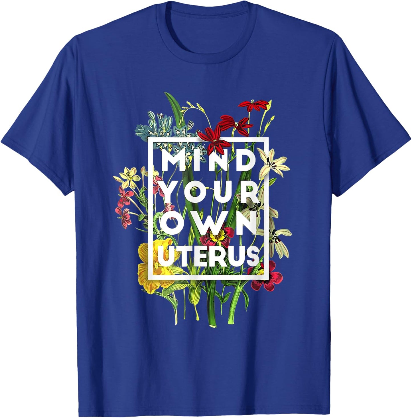My Body Choice Mind your own uterus shirt floral my uterus T-Shirt - T-Shirt | Royal