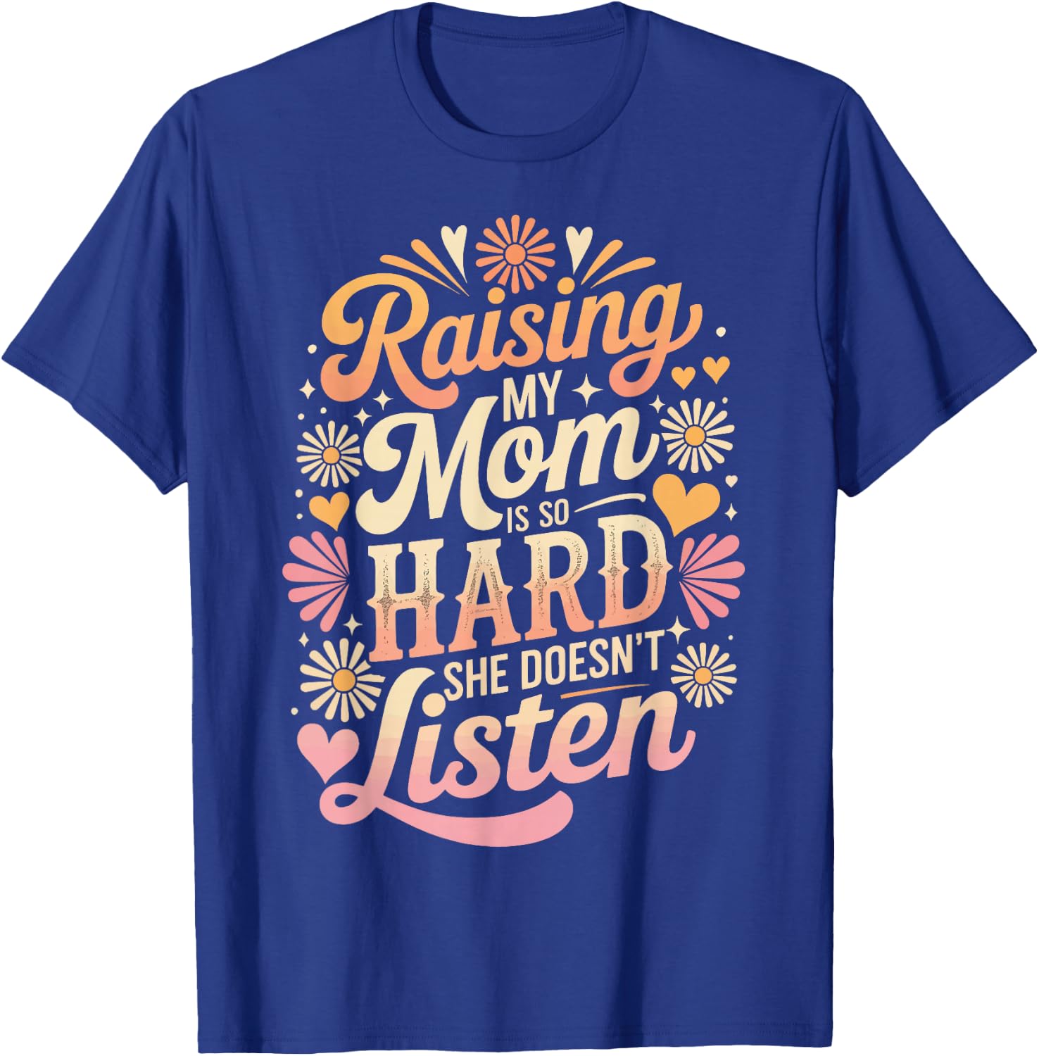 Raising My Mom is So Hard She Doesn't Listen T-Shirt - T-Shirt | Royal