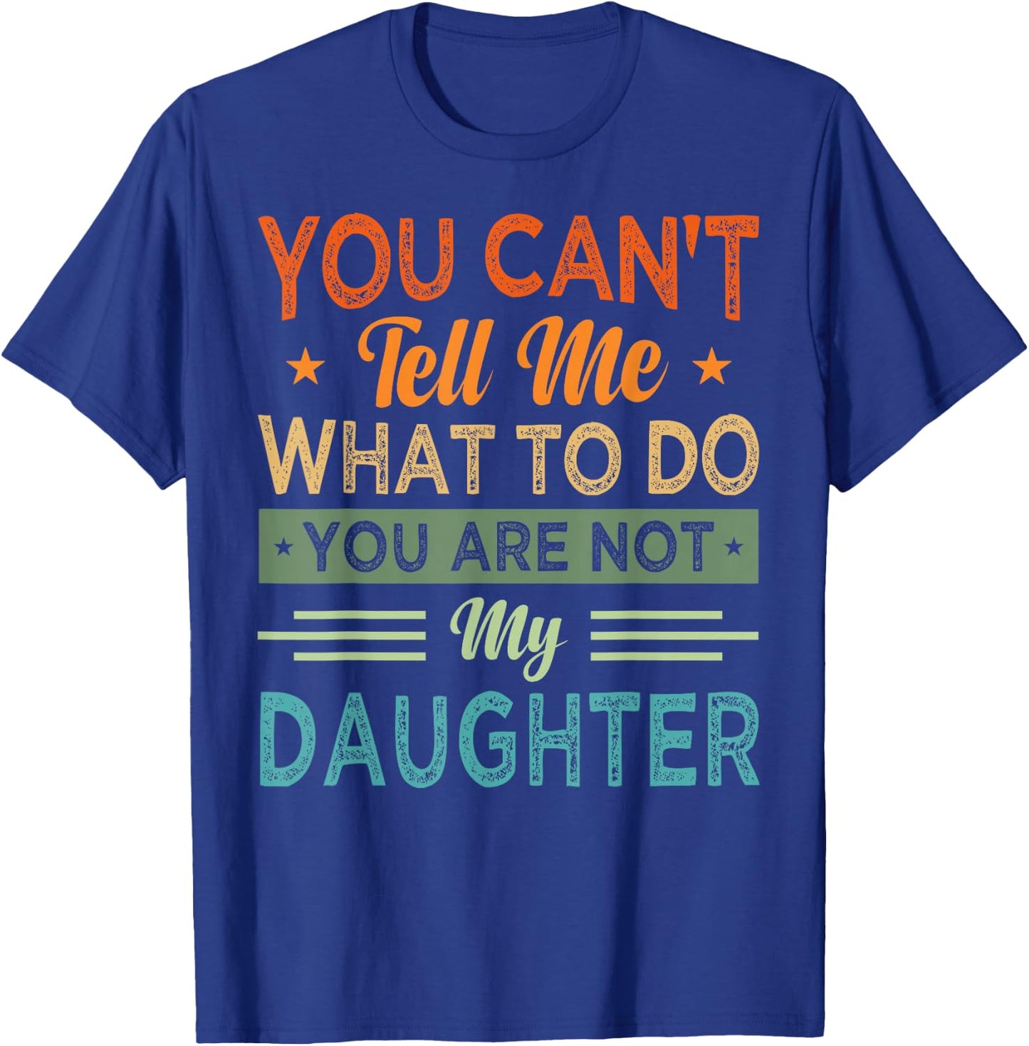 You Can't Tell Me What To Do You Are Not My Daughter T-Shirt - T-Shirt | Royal