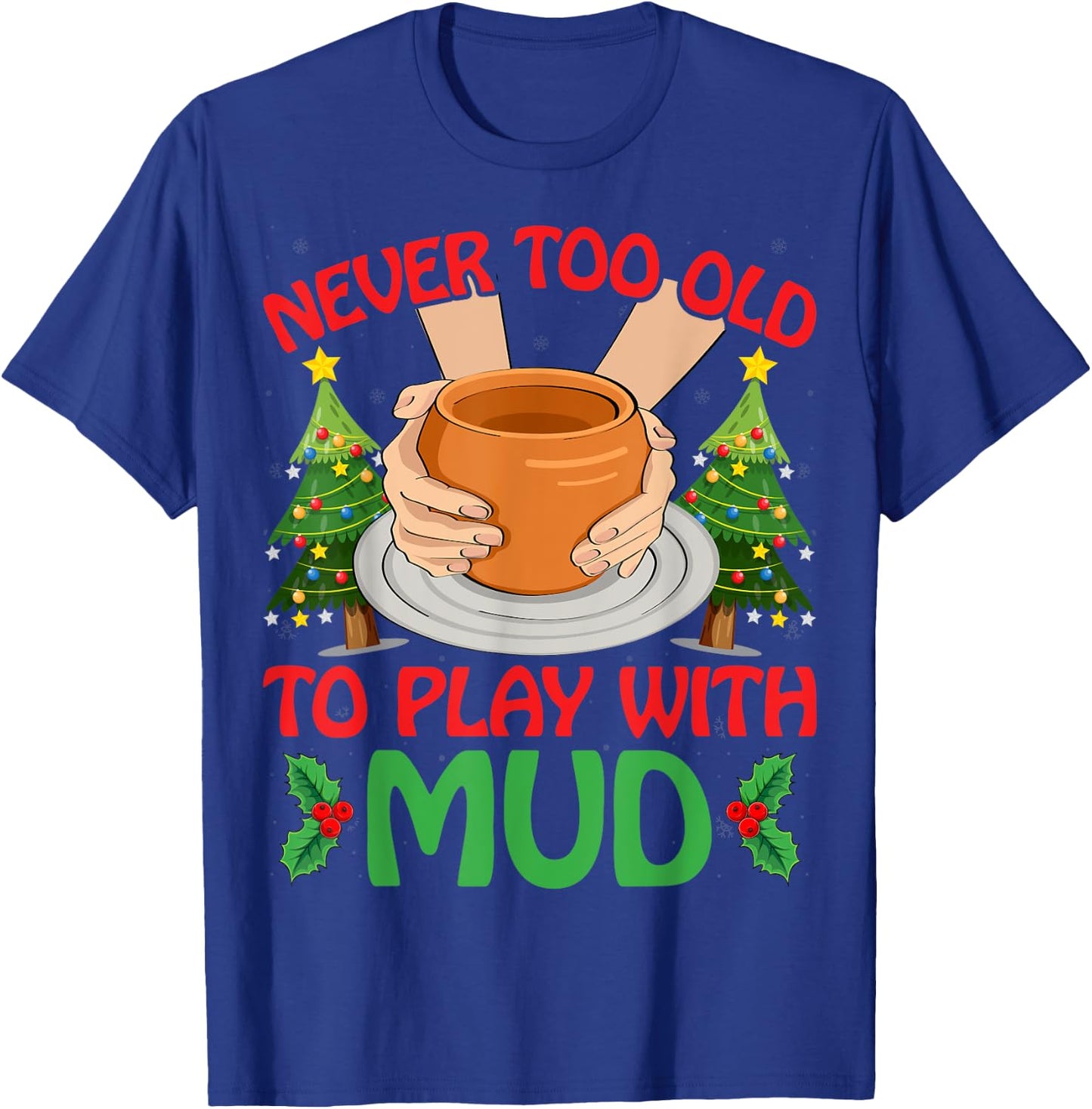Never Too Old To Play With Mud Xmas Pottery Christmas T-Shirt - T-Shirt | Royal