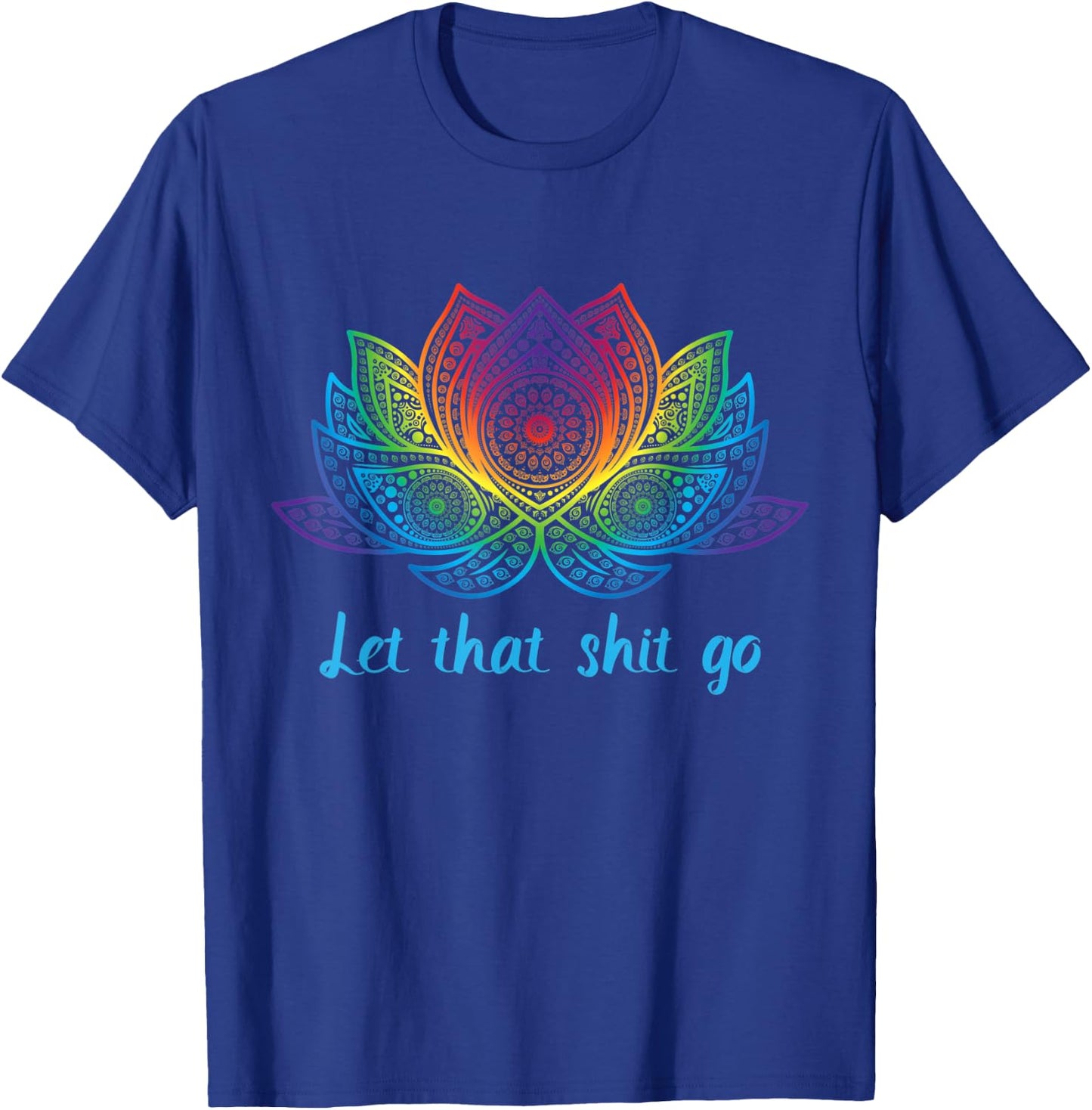 Let That Shit Go Funny Yoga Lover Rainbow Lotus Flower Gift T-Shirt - T-Shirt | Royal