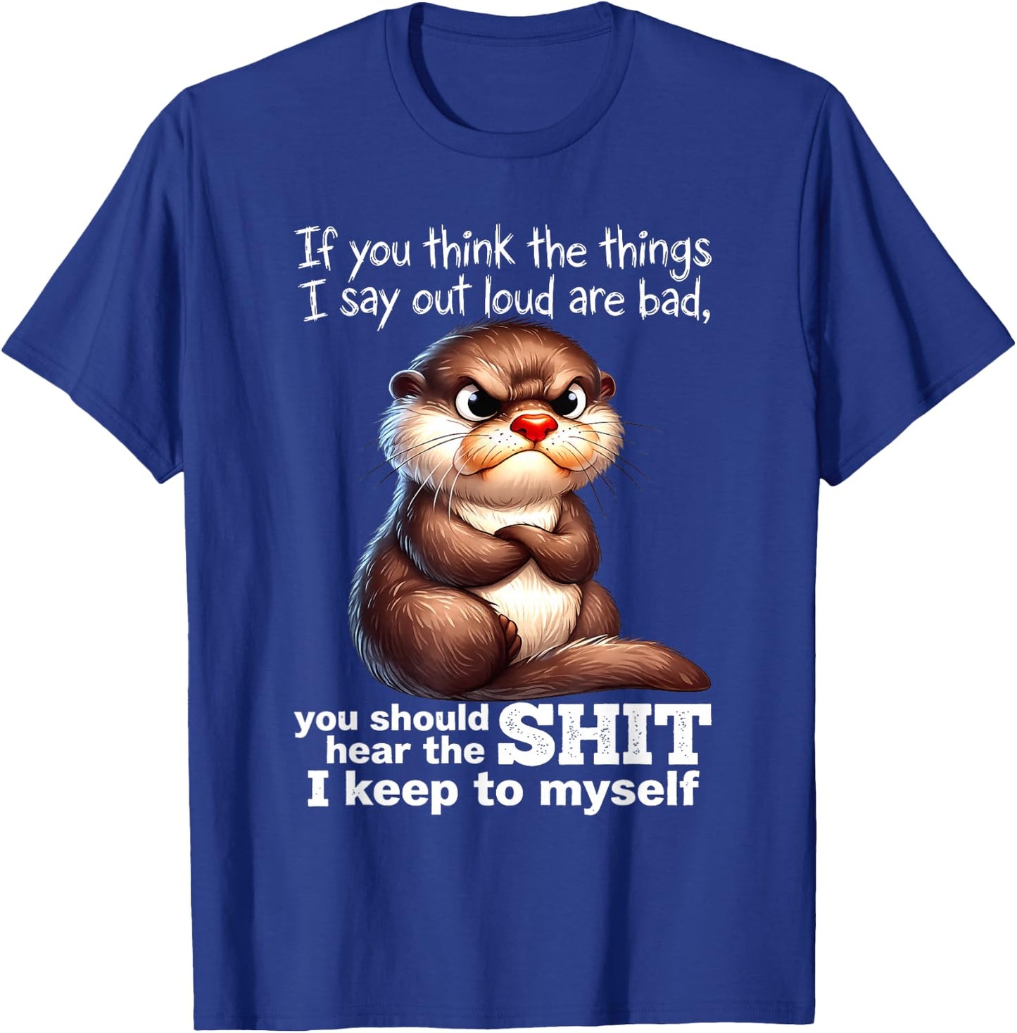 Otter - If You Think The Things I Say Out Loud are Bad T-Shirt - T-Shirt | Royal