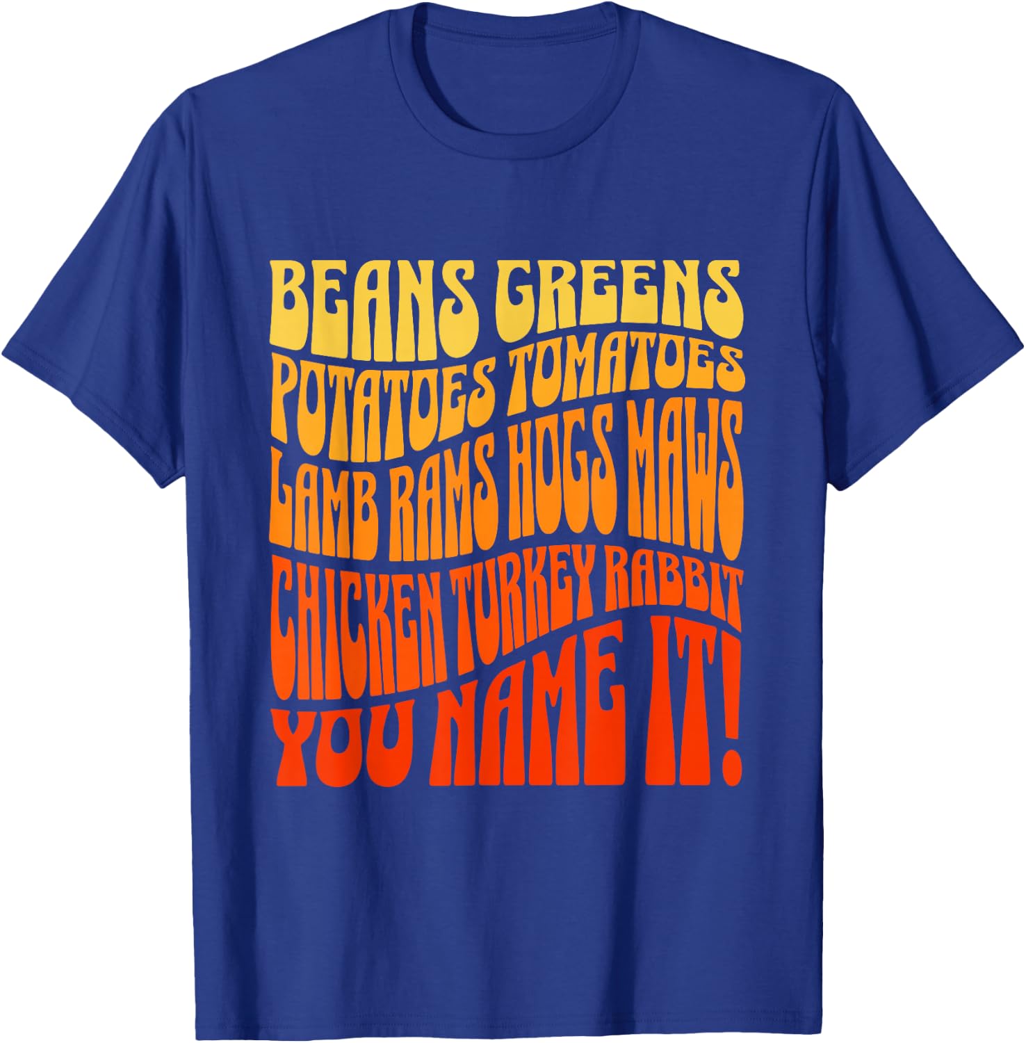 Thanksgiving Greens Beans Potatoes Tomatoes You Name It Song T-Shirt - T-Shirt | Royal