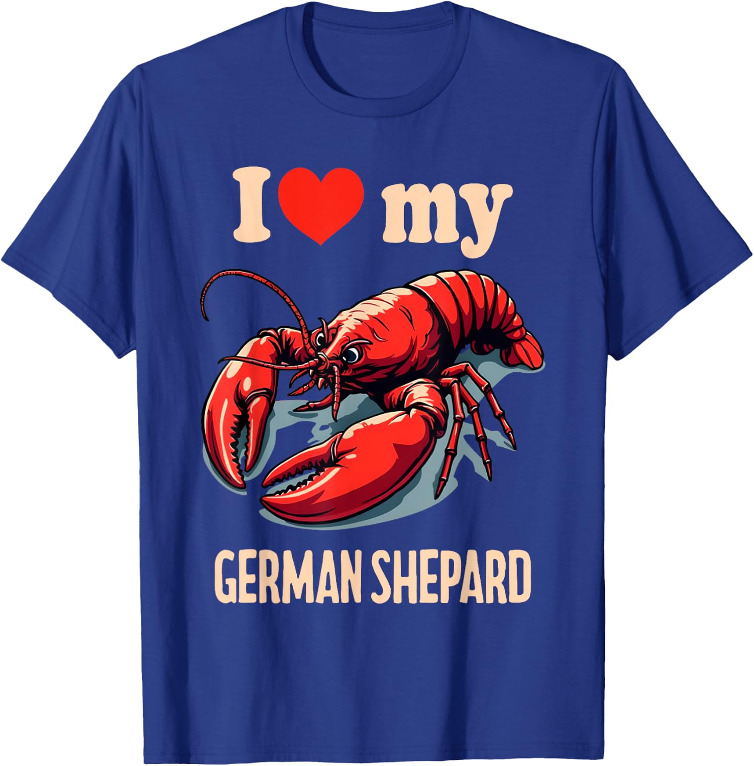 I Love My German Shepard Lobster Funny Sarcastic Humor Meme T-Shirt - T-Shirt | Royal
