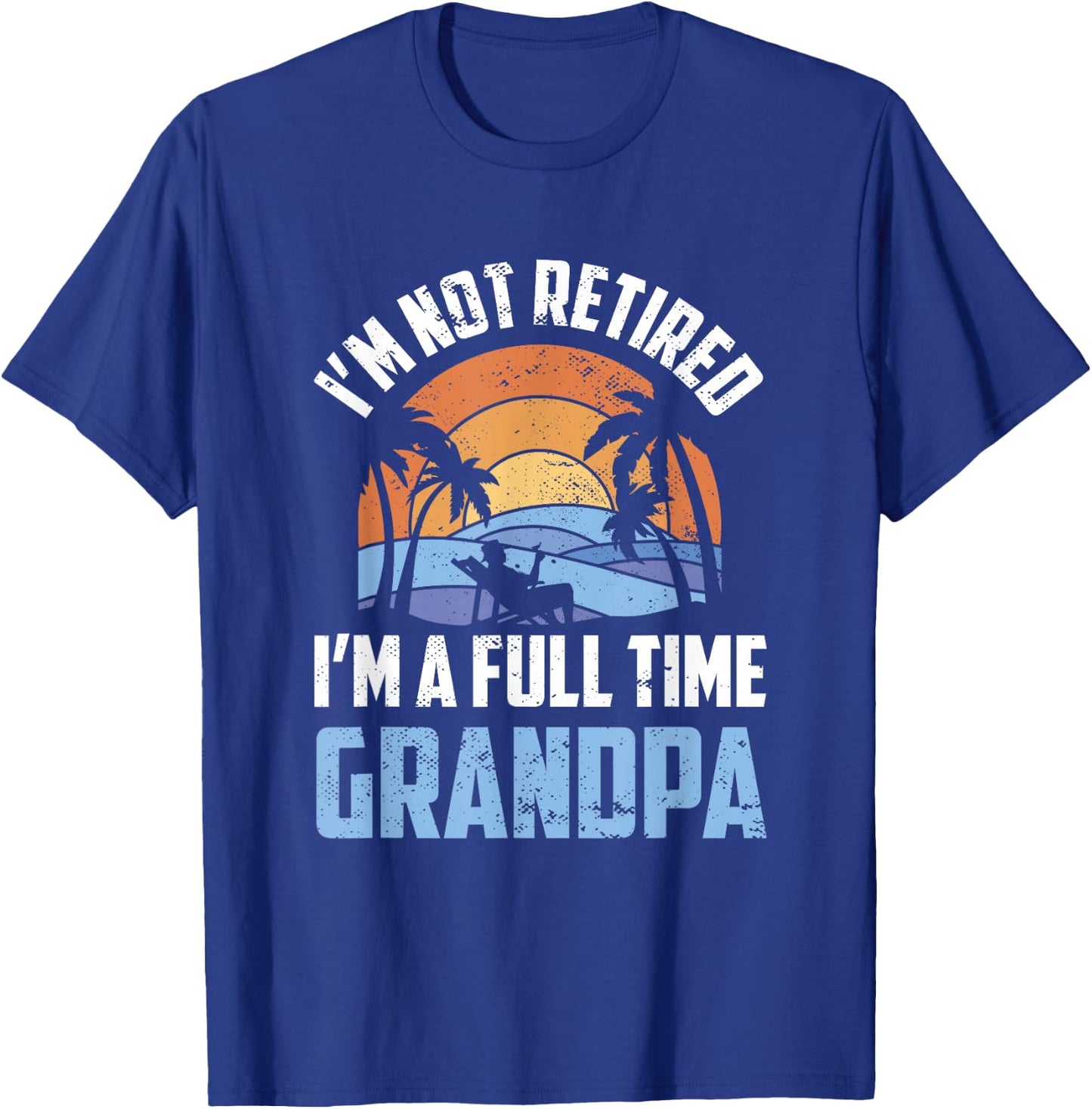 I'm Not Retired I'm A Full Time Grandpa Retirement Retiree T-Shirt - T-Shirt | Royal