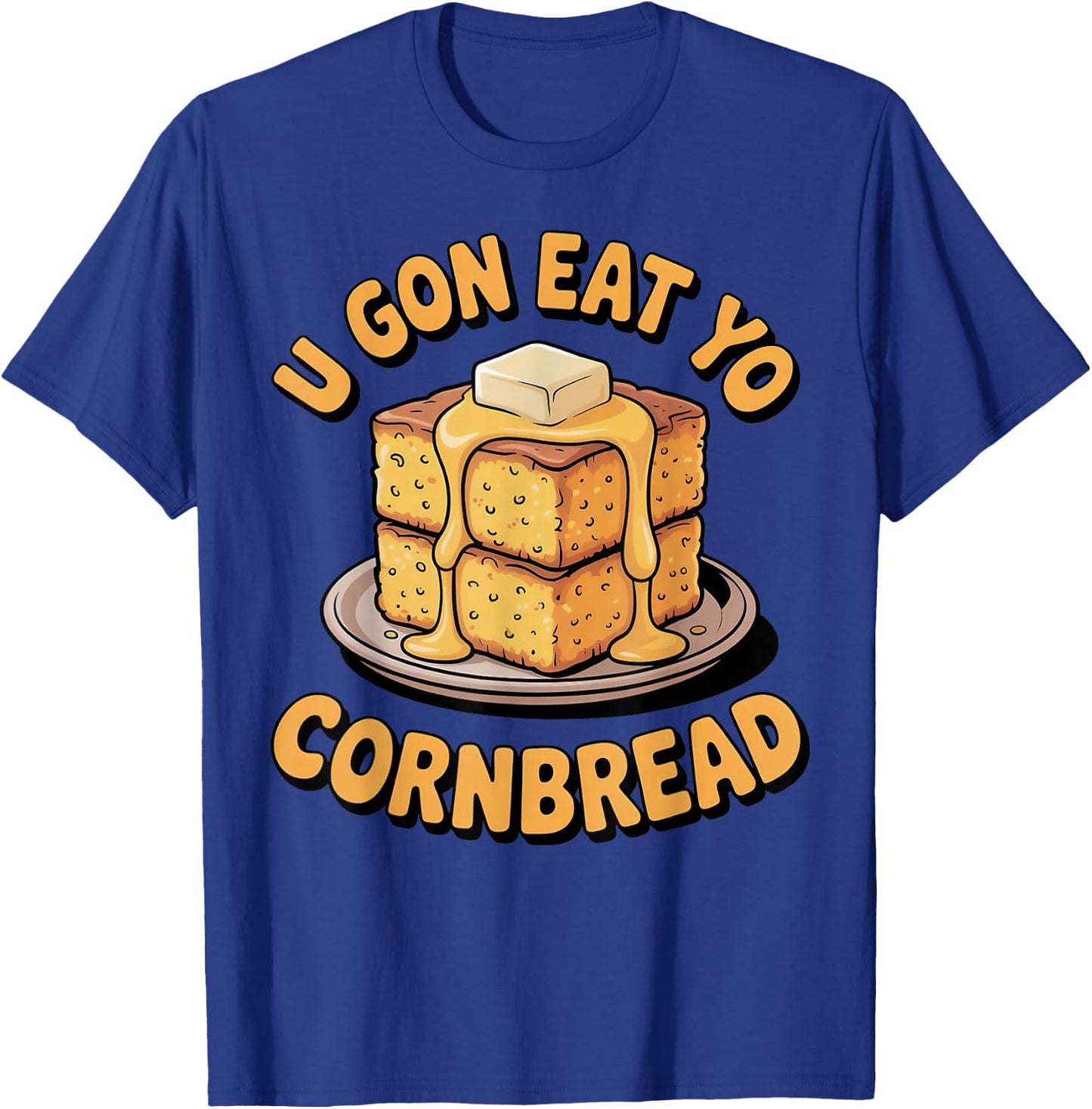 U Gon Eat Yo Cornbread Food Pastry Bread Baking Cornbread T-Shirt - T-Shirt | Royal