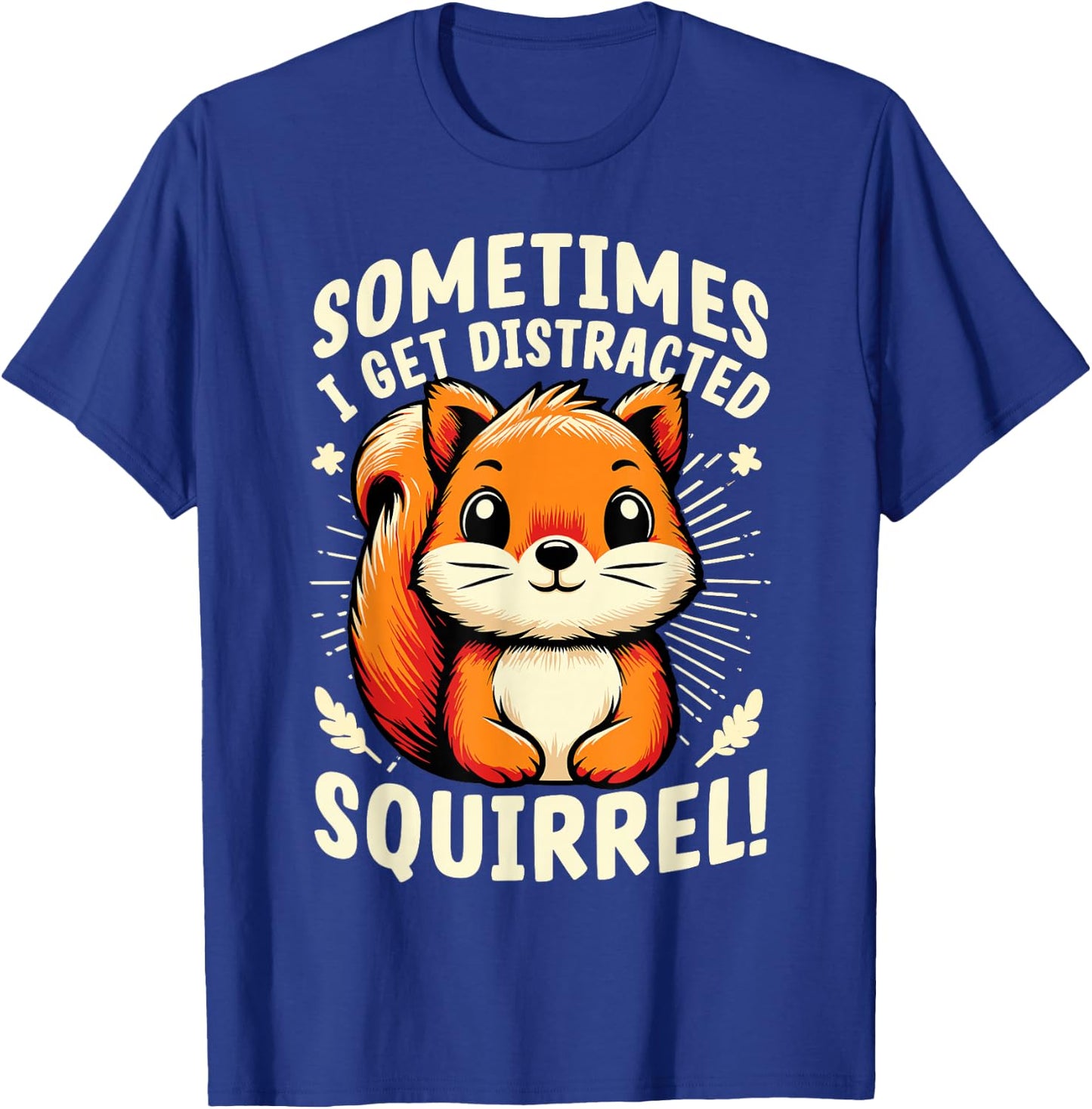 Sometimes I Get Distracted Squirrel Funny Squirrels T-Shirt - T-Shirt | Royal