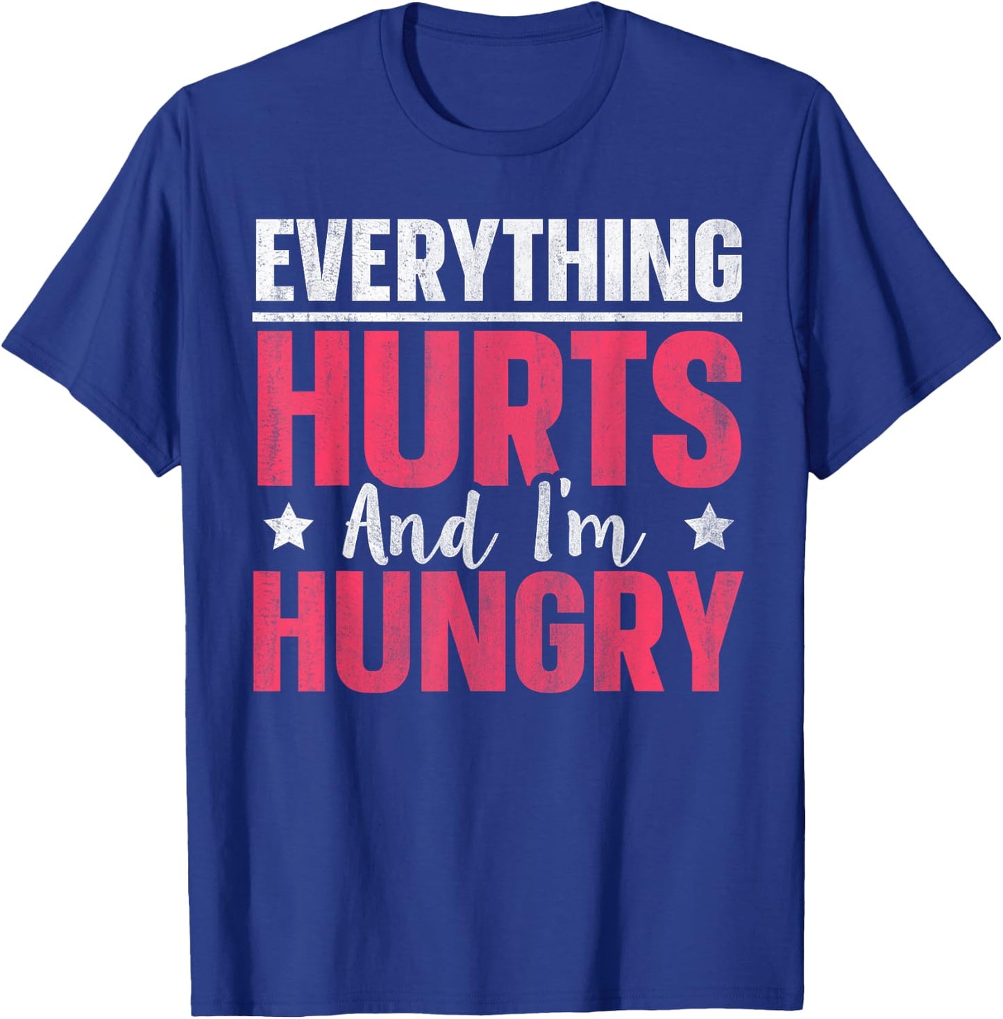 Everything Hurts And I'm Hungry T-Shirt - T-Shirt | Royal