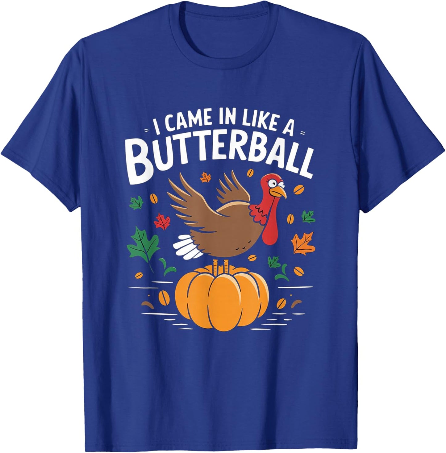 I Came In Like A Butterball Funny Thanksgiving Funny Turkey T-Shirt - T-Shirt | Royal