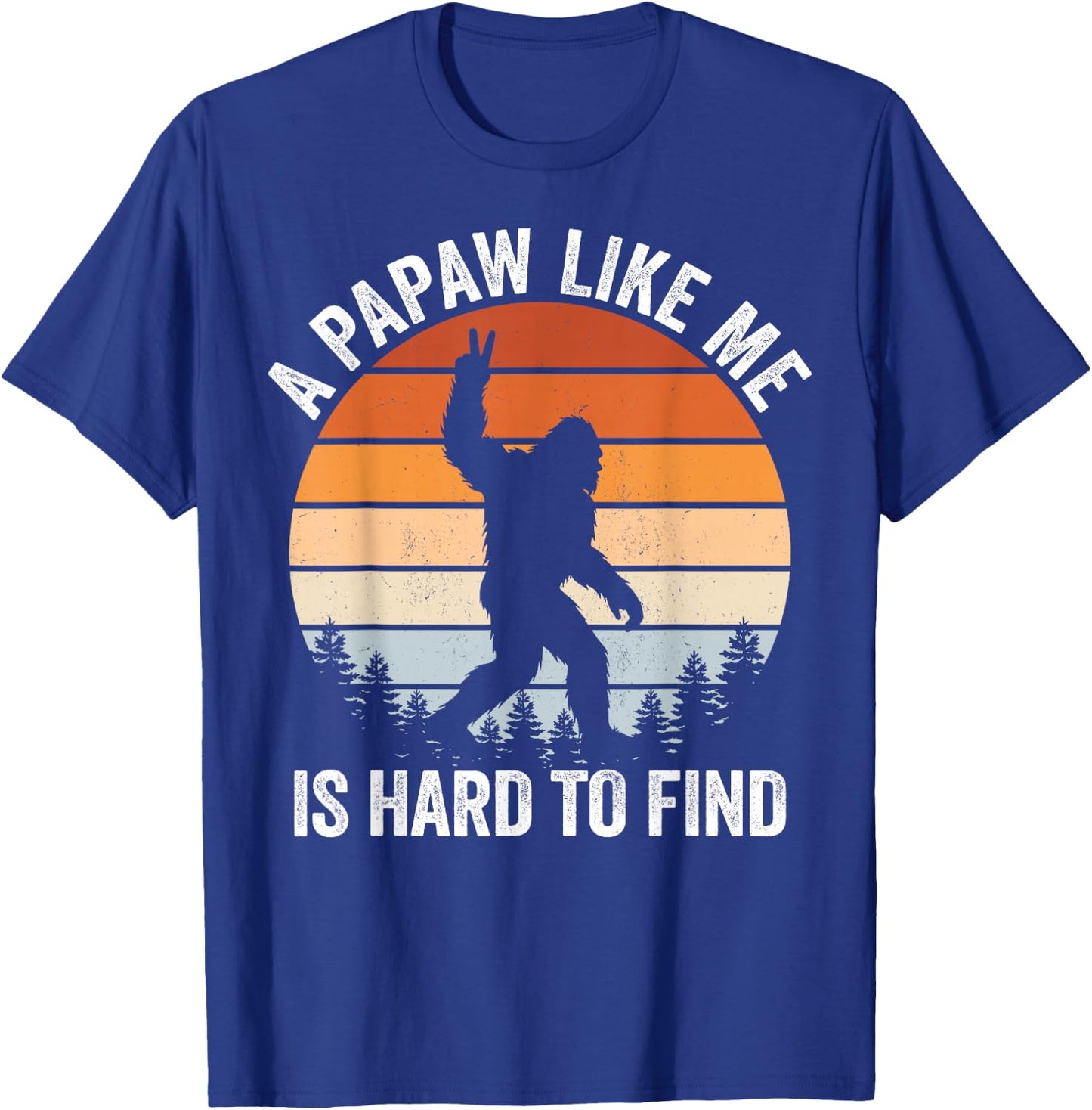 A Papaw Like me is Hard to find Bigfoot Fathers Day T-Shirt - T-Shirt | Royal