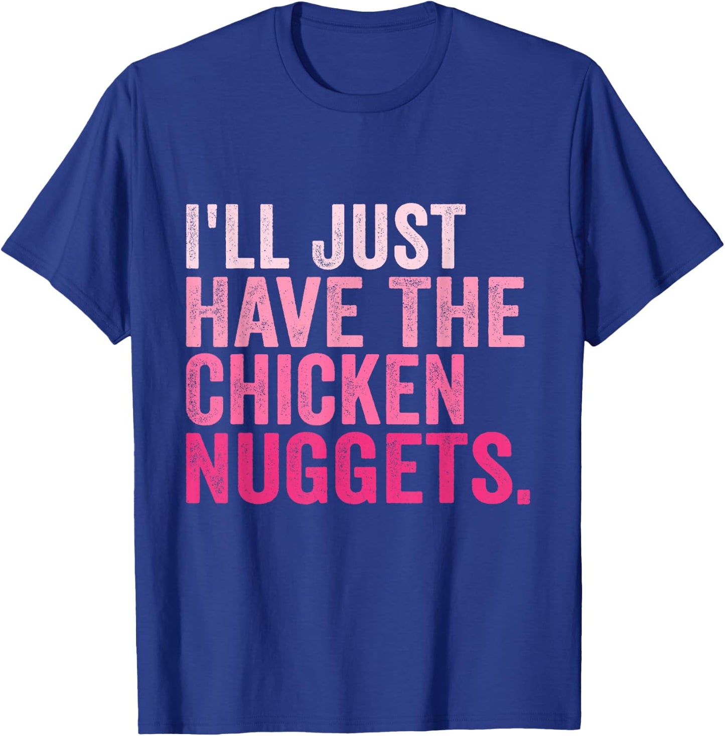 I'll Just Have The Chicken Nuggets Funny Food Saying T-Shirt - T-Shirt | Royal