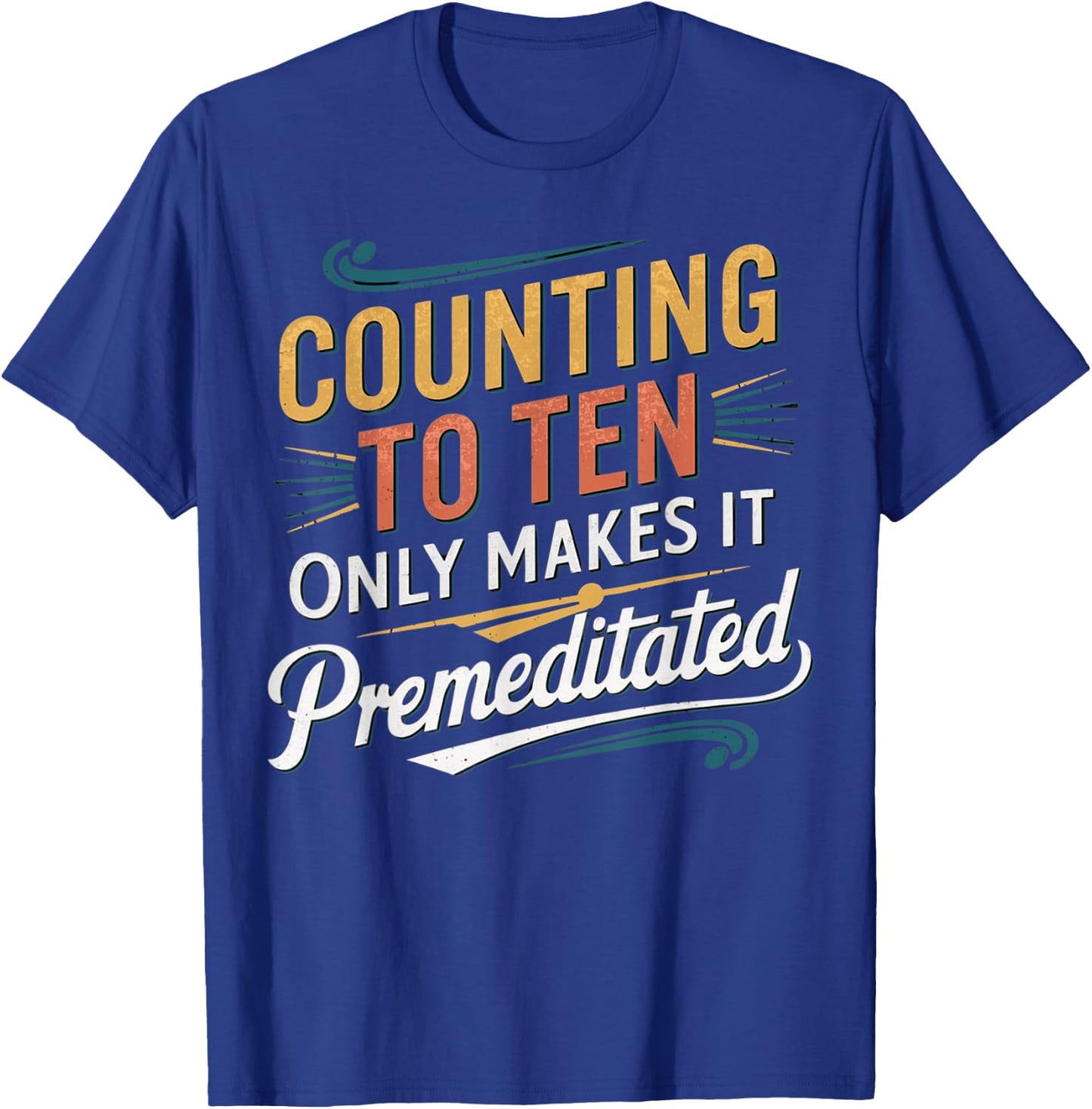 Counting to Ten Only Makes It Premeditated Sarcastic Apparel T-Shirt - T-Shirt | Royal
