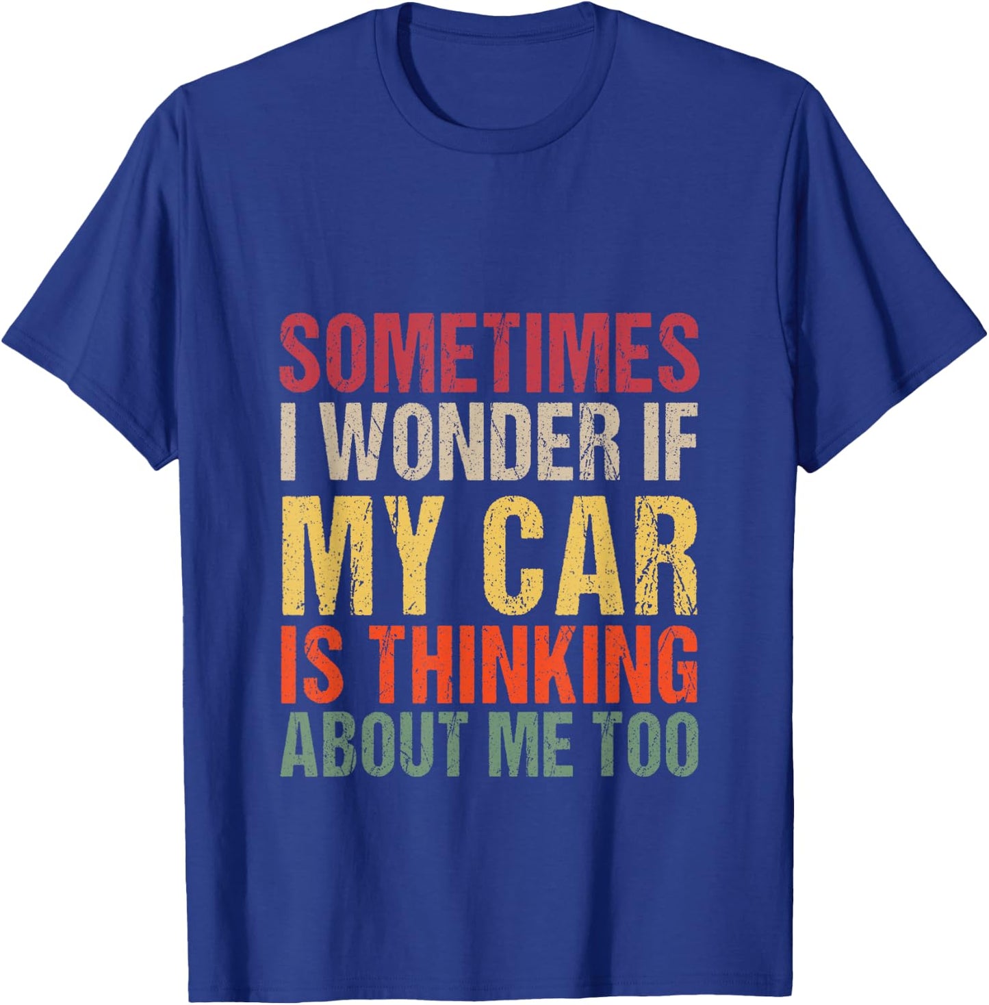 Sometimes I Wonder If My Car is Thinking About Me Too T-Shirt - T-Shirt | Royal