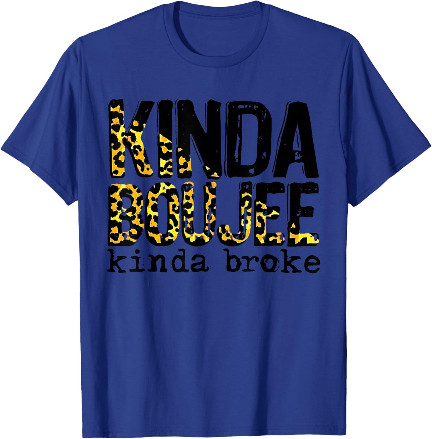 Leopard Kinda Boujee Kinda Broke Apparel Funny T-Shirt - T-Shirt | Royal