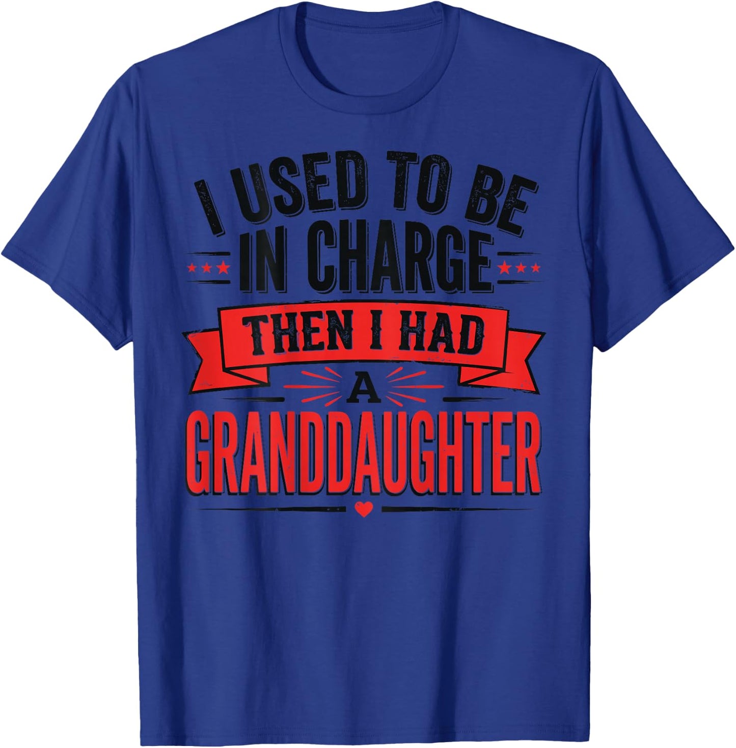 I Used to Be in Charge Then I Had A Granddaughter (On Back) T-Shirt - T-Shirt | Royal
