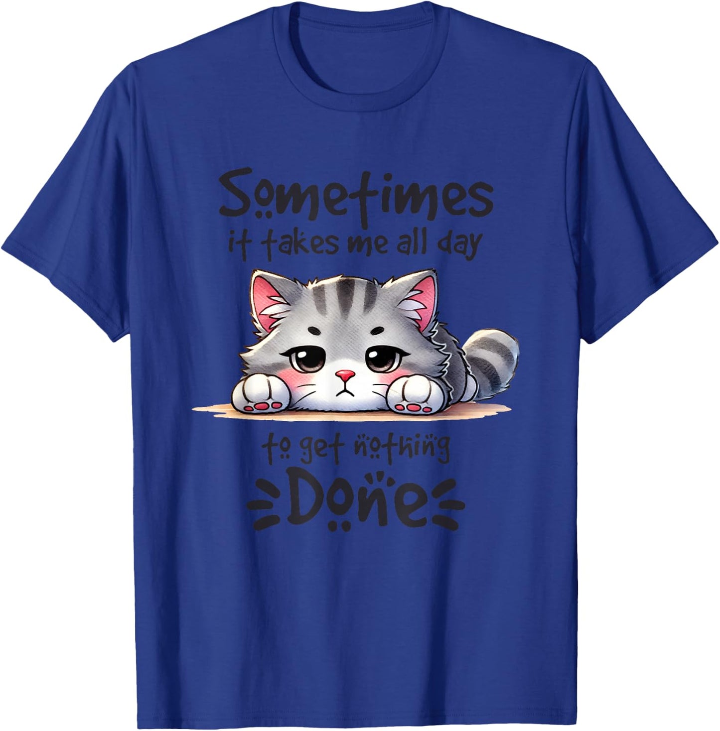 Sometimes It Takes Me All Day To Get Nothing Done T-Shirt - T-Shirt | Royal