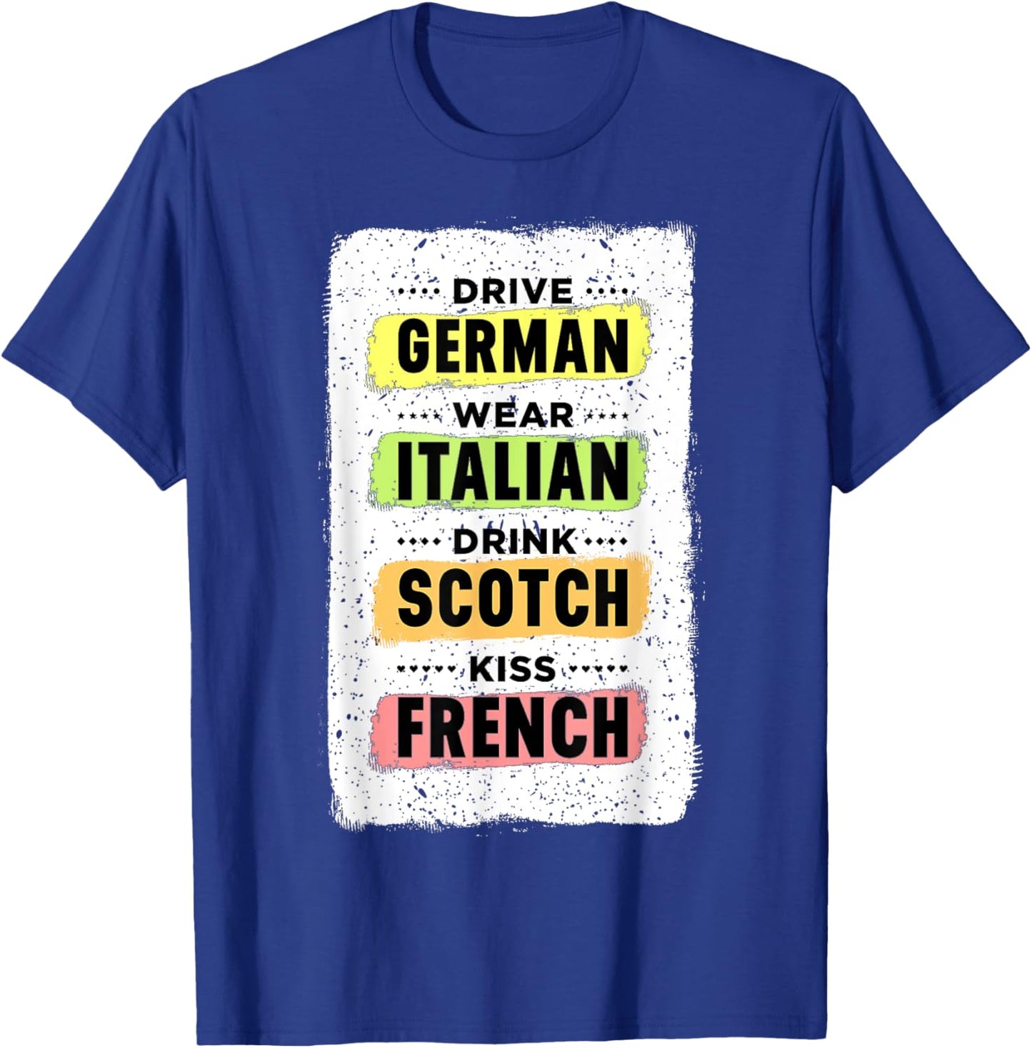 Drive German Wear Italian Drink Scotch Kiss French Shirt T-Shirt - T-Shirt | Royal